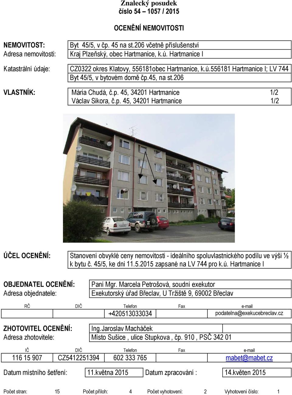 p. 45, 34201 Hartmanice 1/2 ÚČEL OCENĚNÍ: Stanovení obvyklé ceny nemovitosti - ideálního spoluvlastnického podílu ve výši ½ k bytu č. 45/5, ke dni 11.5.2015 zapsané na LV 744 pro k.ú.