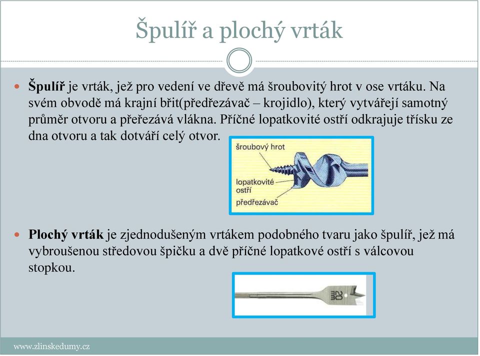 Příčné lopatkovité ostří odkrajuje třísku ze dna otvoru a tak dotváří celý otvor.