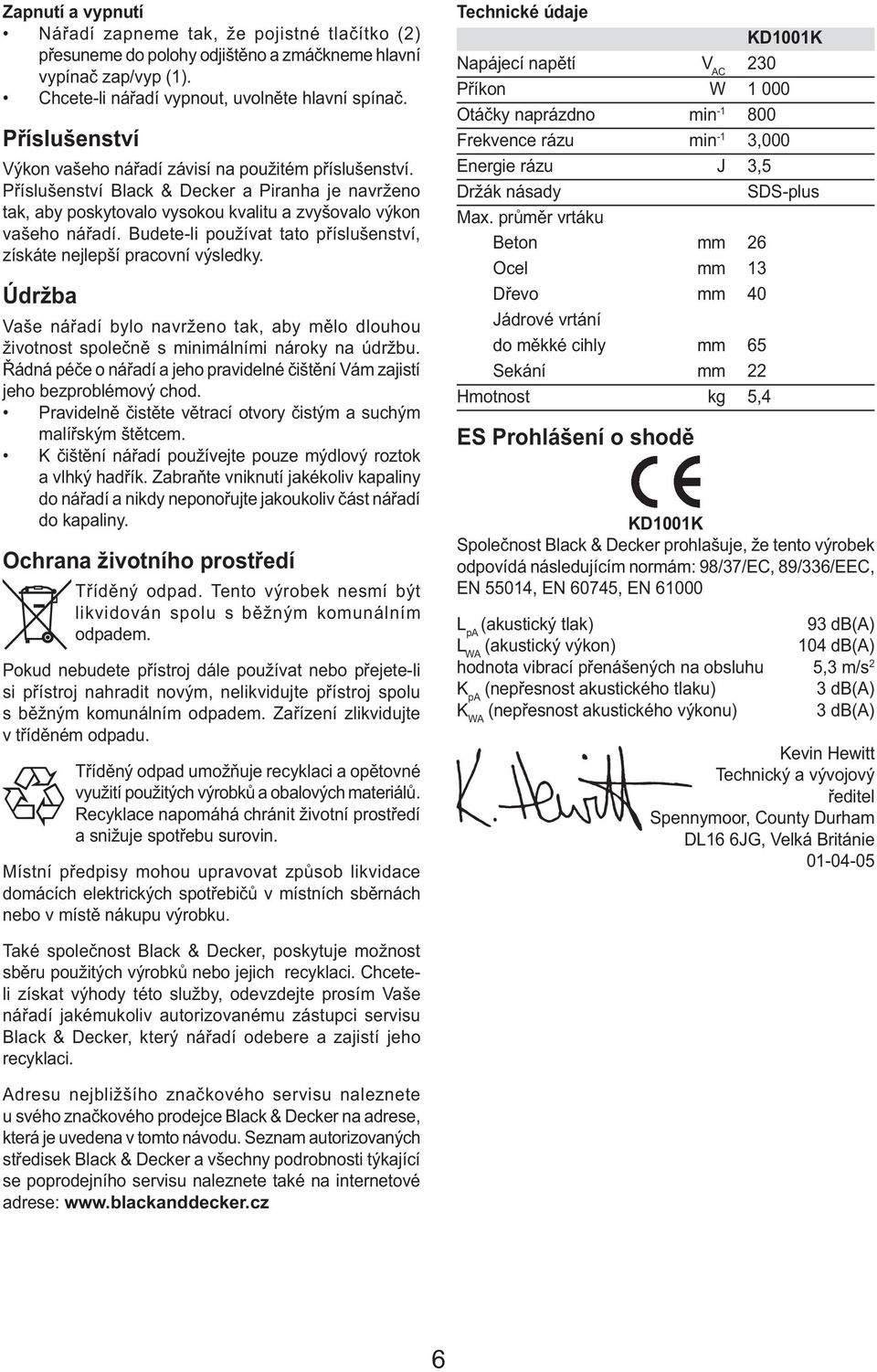 Budete-li používat tato příslušenství, získáte nejlepší pracovní výsledky. Údržba Vaše nářadí bylo navrženo tak, aby mělo dlouhou životnost společně s minimálními nároky na údržbu.