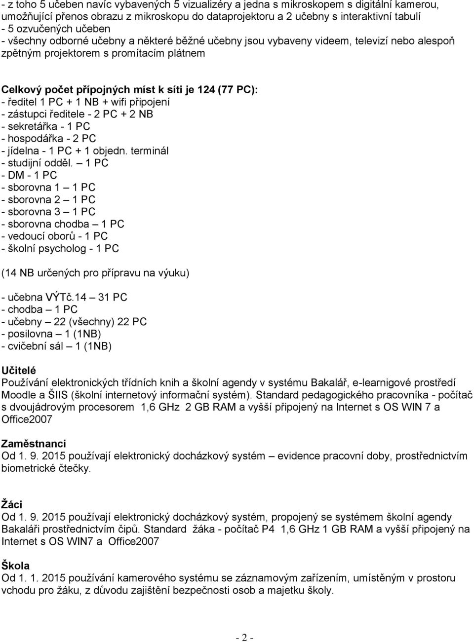 ředitel 1 PC + 1 NB + wifi připojení - zástupci ředitele - 2 PC + 2 NB - sekretářka - 1 PC - hospodářka - 2 PC - jídelna - 1 PC + 1 objedn. terminál - studijní odděl.