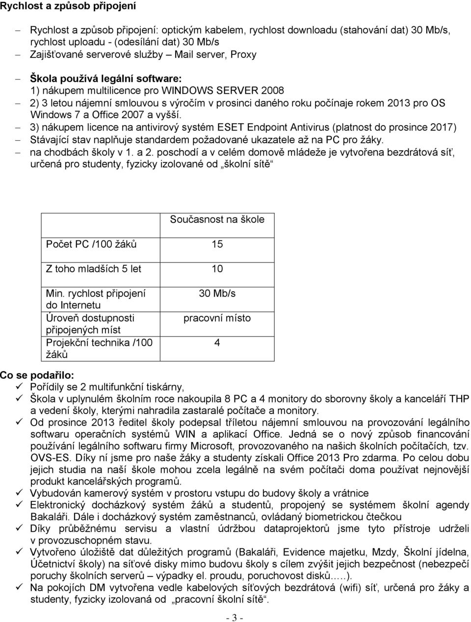 Office 2007 a vyšší. 3) nákupem licence na antivirový systém ESET Endpoint Antivirus (platnost do prosince 2017) Stávající stav naplňuje standardem požadované ukazatele až na PC pro žáky.