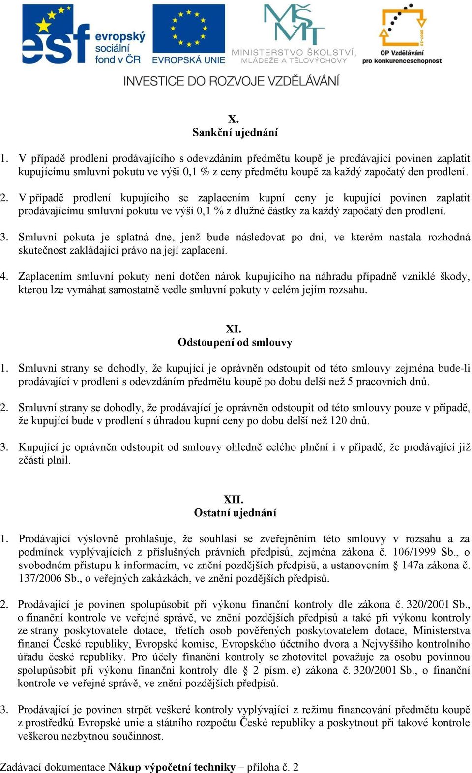 V případě prodlení kupujícího se zaplacením kupní ceny je kupující povinen zaplatit prodávajícímu smluvní pokutu ve výši 0,1 % z dlužné částky za každý započatý den prodlení. 3.