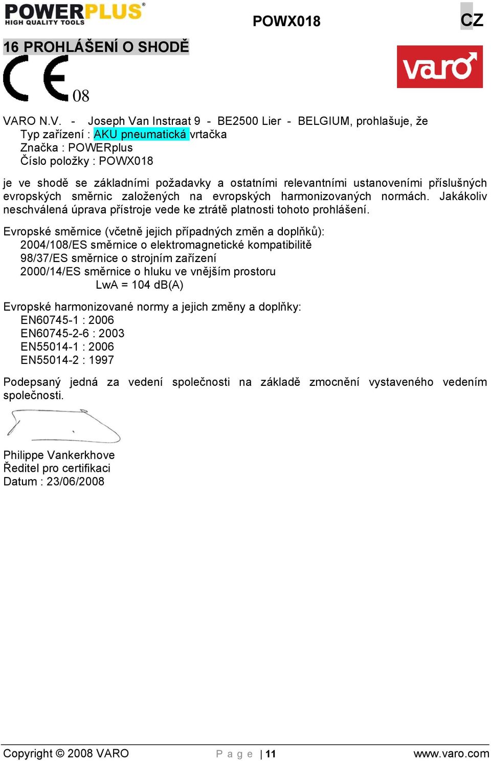 - Joseph Van Instraat 9 - BE2500 Lier - BELGIUM, prohlašuje, že Typ zařízení : AKU pneumatická vrtačka Značka : POWERplus Číslo položky : POWX018 je ve shodě se základními požadavky a ostatními