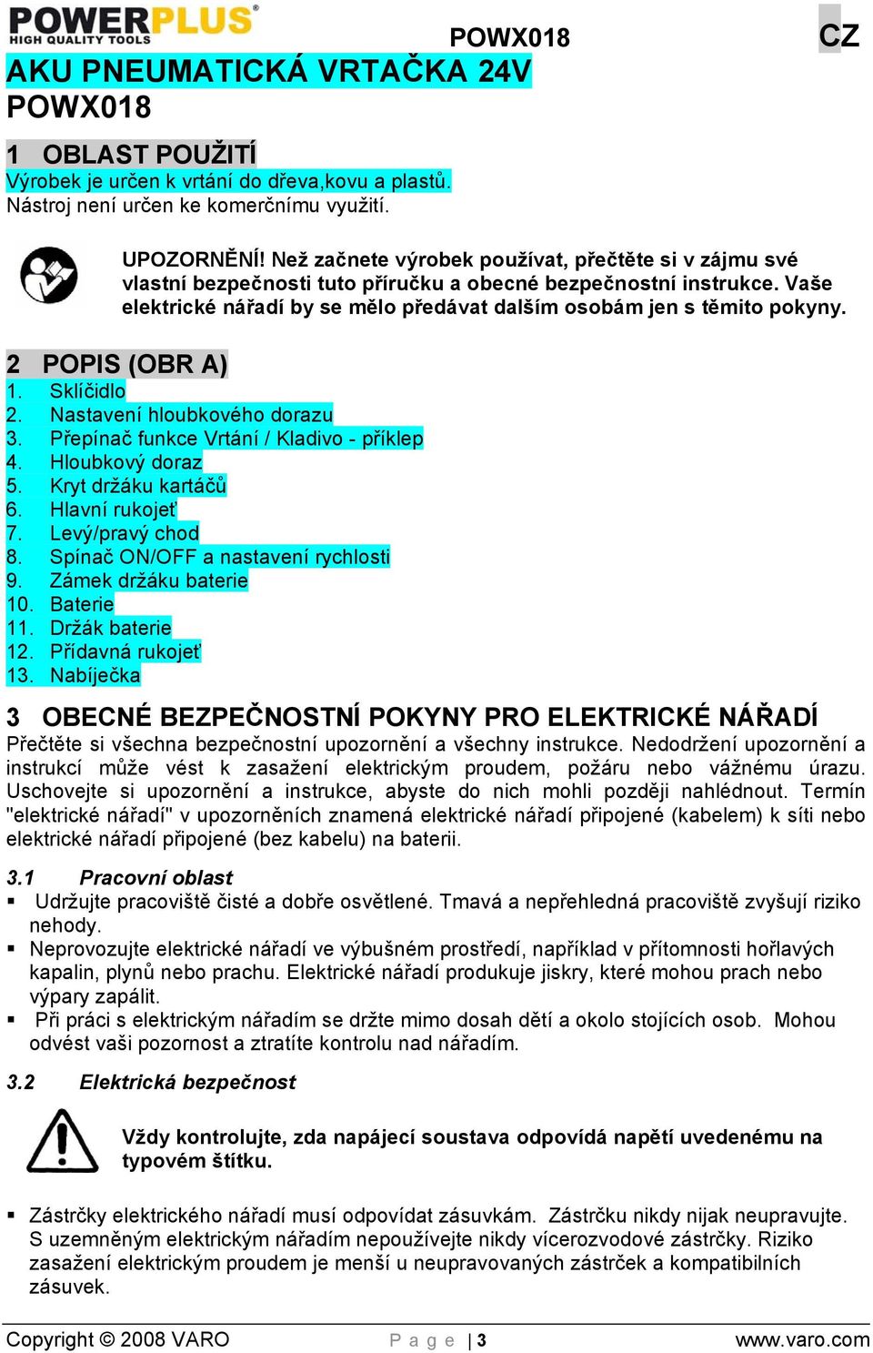 2 POPIS (OBR A) 1. Sklíčidlo 2. Nastavení hloubkového dorazu 3. Přepínač funkce Vrtání / Kladivo - příklep 4. Hloubkový doraz 5. Kryt držáku kartáčů 6. Hlavní rukojeť 7. Levý/pravý chod 8.