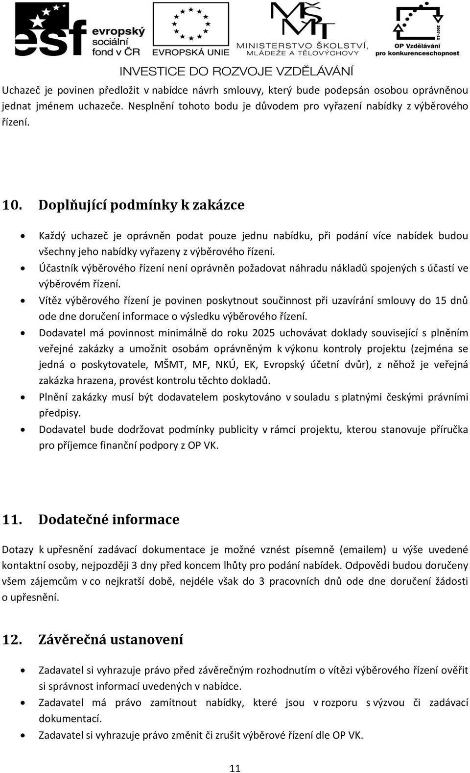 Účastník výběrového řízení není oprávněn požadovat náhradu nákladů spojených s účastí ve výběrovém řízení.