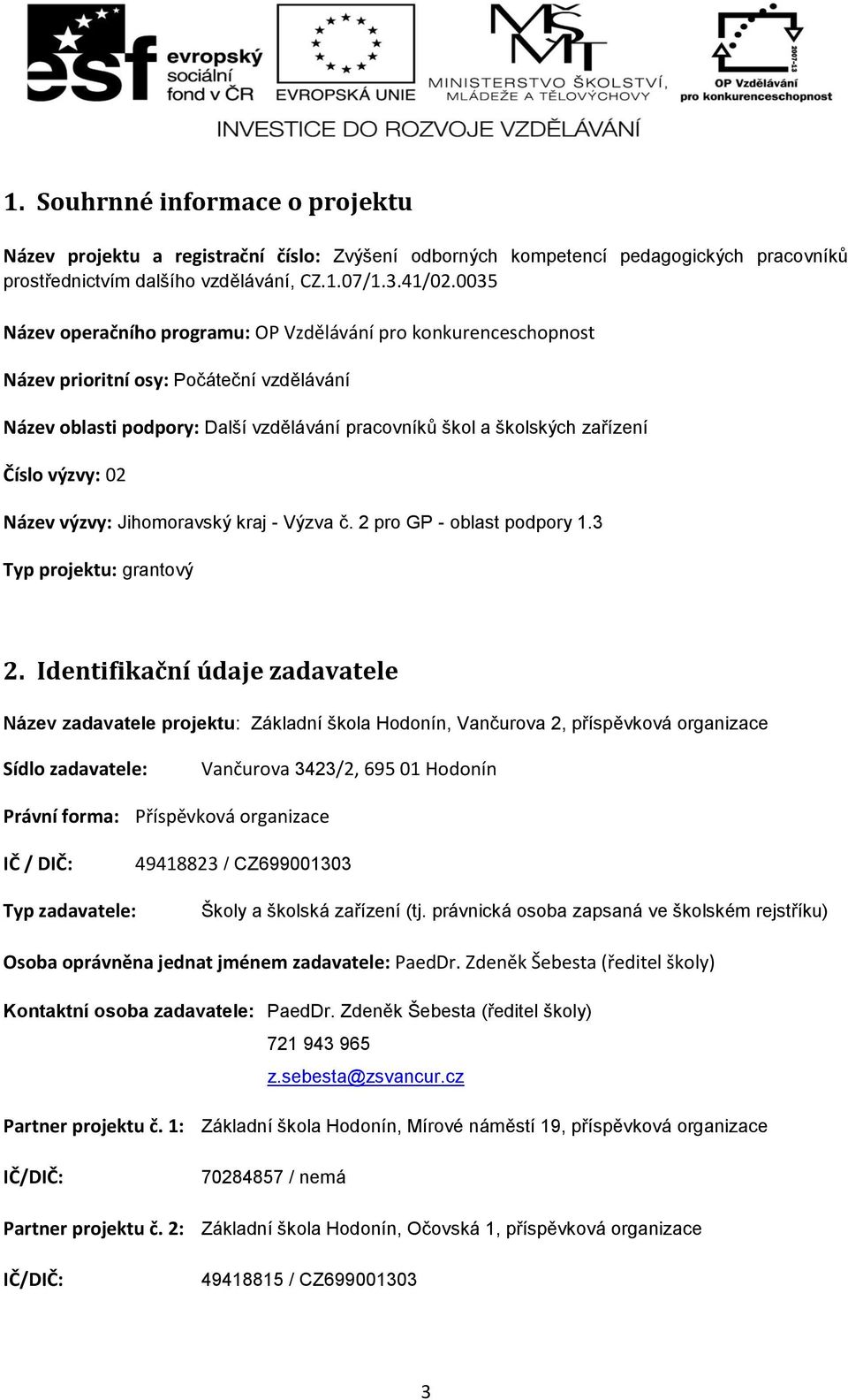 výzvy: 02 Název výzvy: Jihomoravský kraj - Výzva č. 2 pro GP - oblast podpory 1.3 Typ projektu: grantový 2.