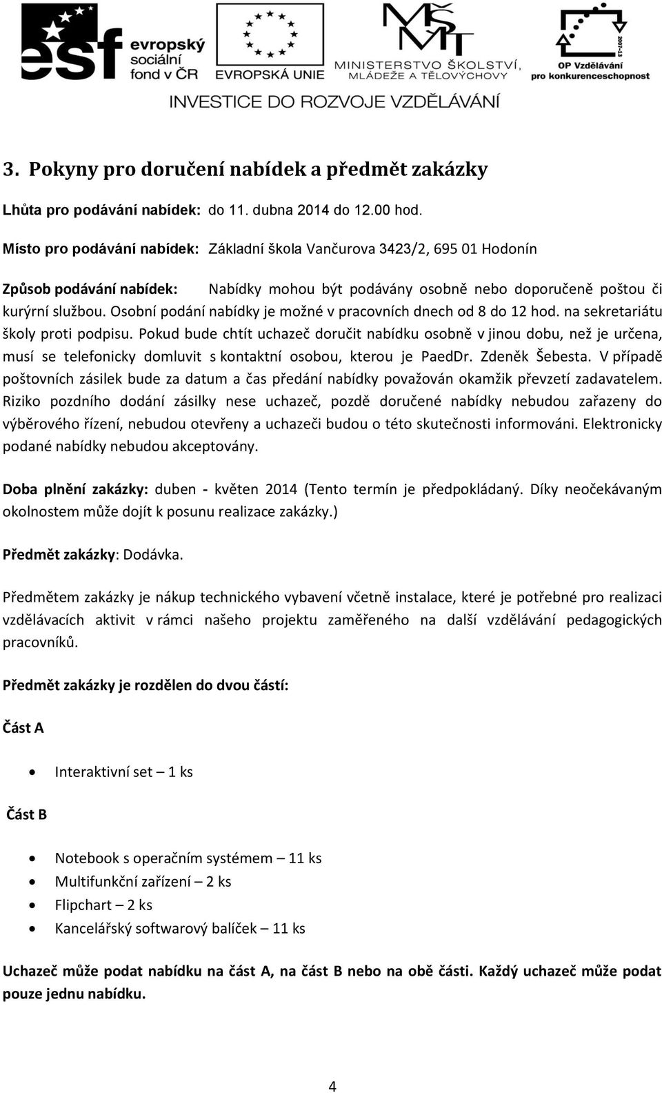 Osobní podání nabídky je možné v pracovních dnech od 8 do 12 hod. na sekretariátu školy proti podpisu.