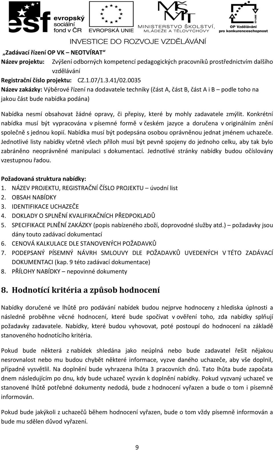 zadavatele zmýlit. Konkrétní nabídka musí být vypracována v písemné formě v českém jazyce a doručena v originálním znění společně s jednou kopií.