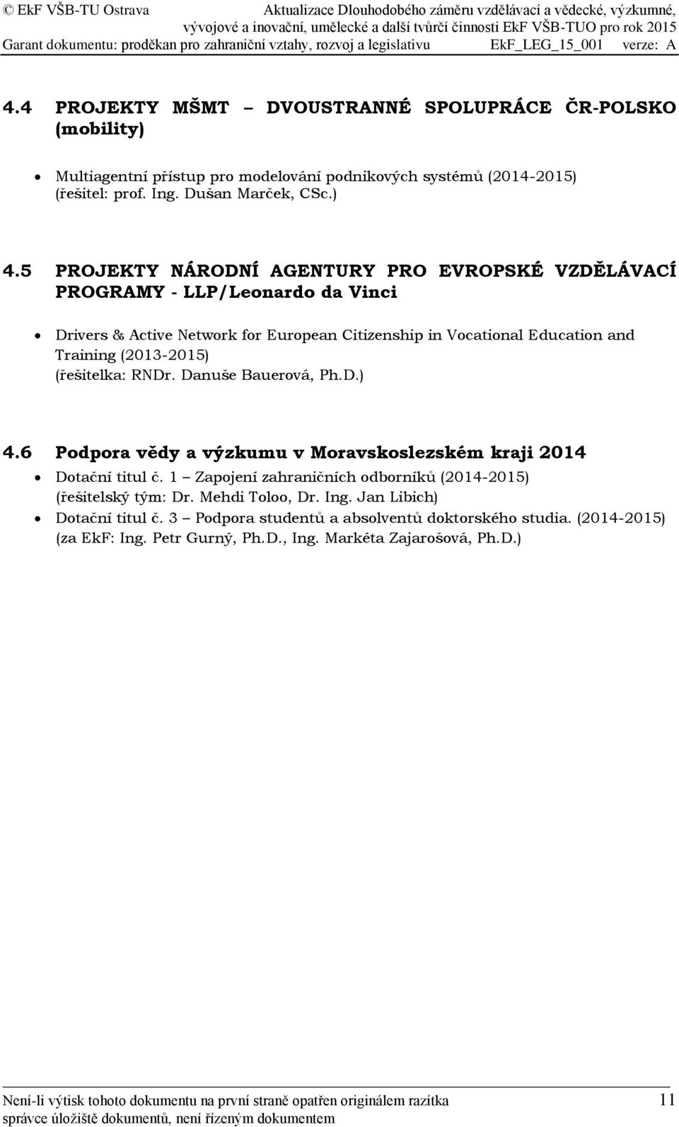 RNDr. Danuše Bauerová, Ph.D.) 4.6 Podpora vědy a výzkumu v Moravskoslezském kraji 2014 Dotační titul č. 1 Zapojení zahraničních odborníků (2014-2015) (řešitelský tým: Dr. Mehdi Toloo, Dr. Ing.