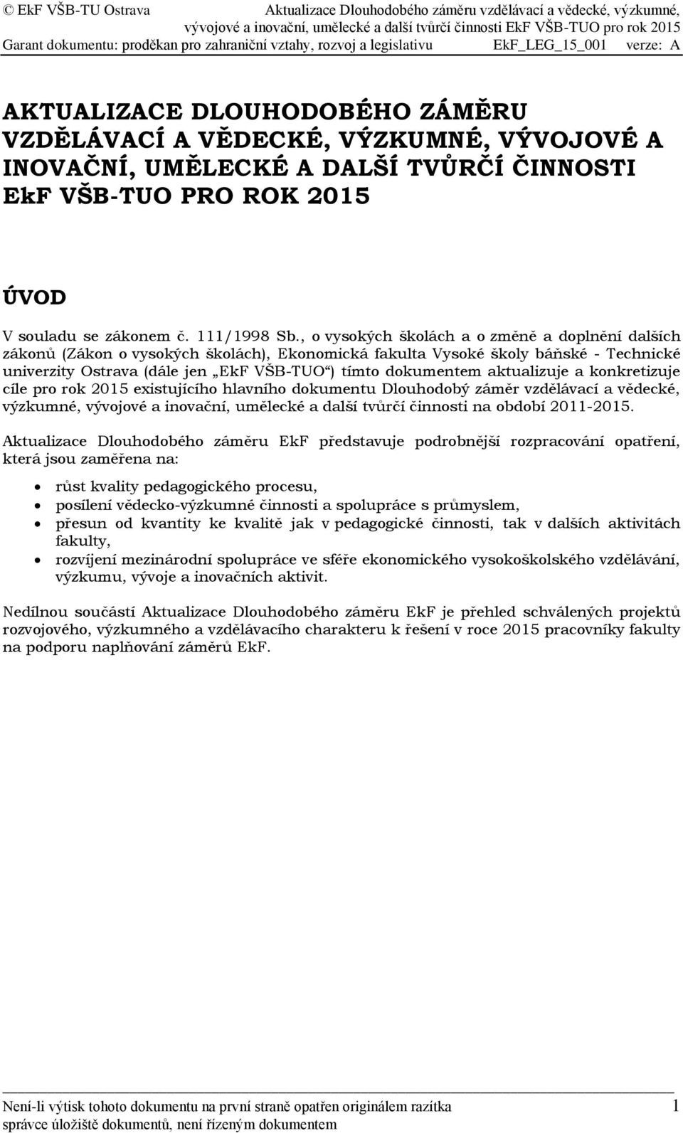 aktualizuje a konkretizuje cíle pro rok 2015 existujícího hlavního dokumentu Dlouhodobý záměr vzdělávací a vědecké, výzkumné, vývojové a inovační, umělecké a další tvůrčí činnosti na období 2011-2015.