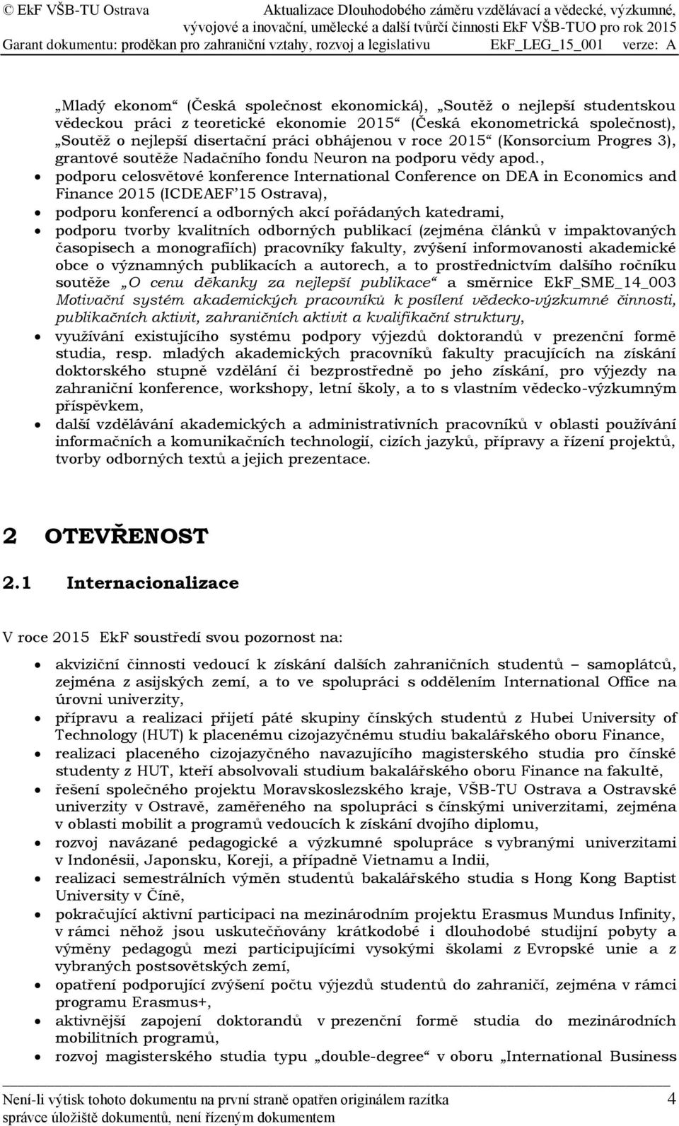 , podporu celosvětové konference International Conference on DEA in Economics and Finance 2015 (ICDEAEF 15 Ostrava), podporu konferencí a odborných akcí pořádaných katedrami, podporu tvorby