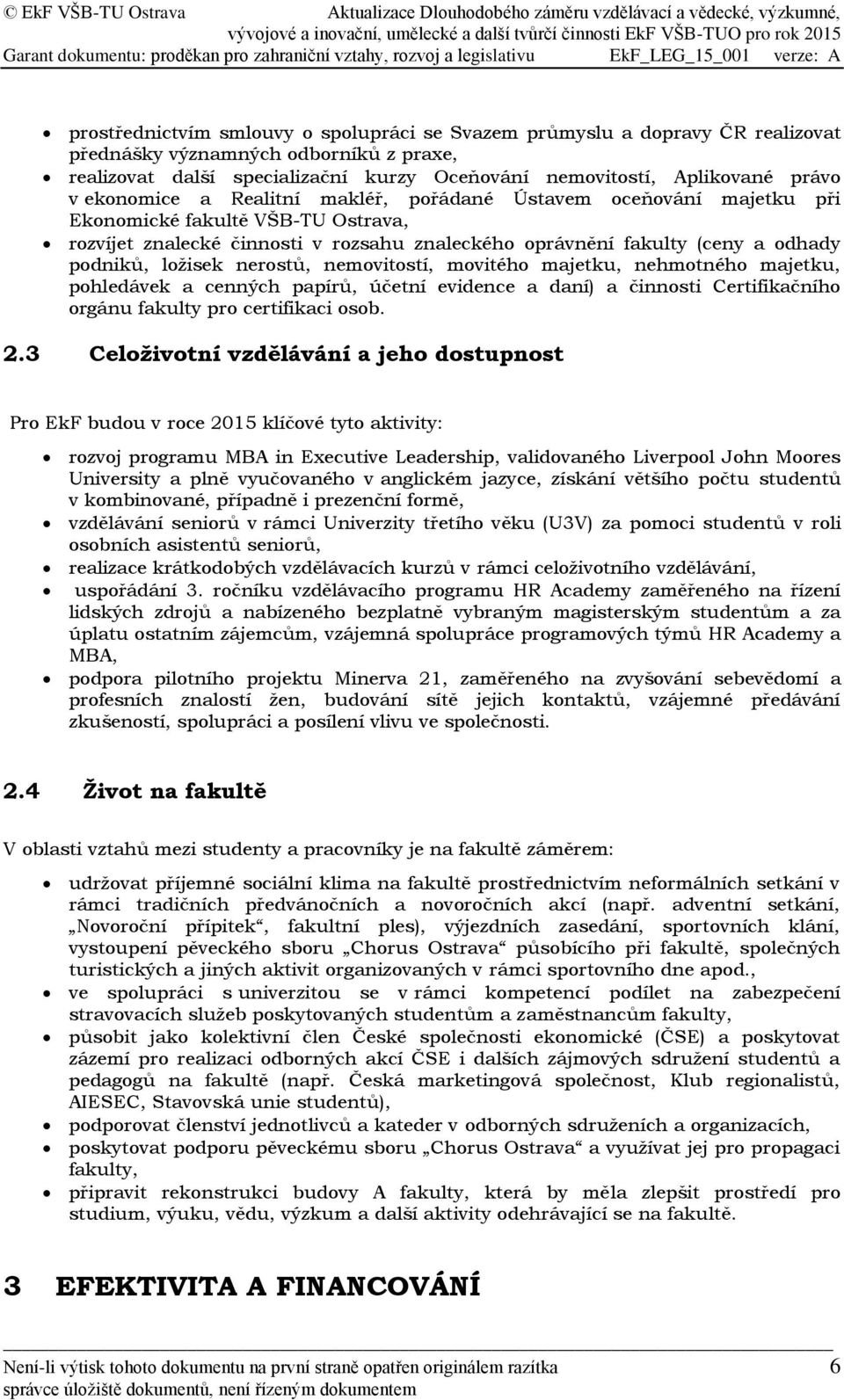 ložisek nerostů, nemovitostí, movitého majetku, nehmotného majetku, pohledávek a cenných papírů, účetní evidence a daní) a činnosti Certifikačního orgánu fakulty pro certifikaci osob. 2.