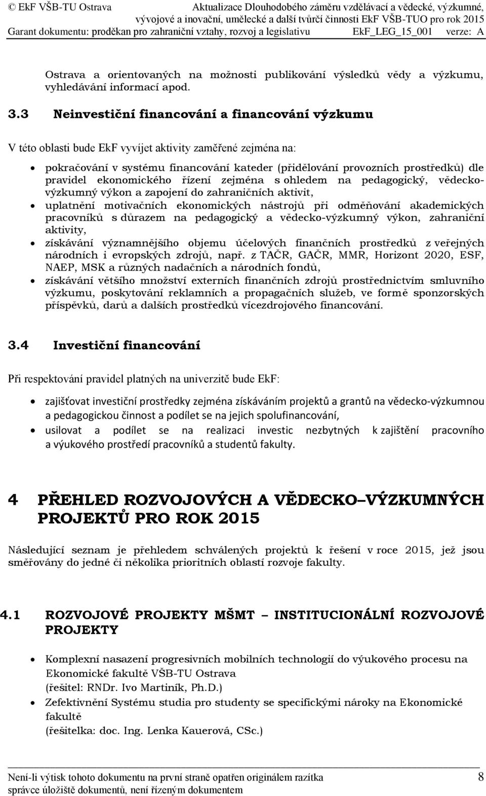 pravidel ekonomického řízení zejména s ohledem na pedagogický, vědeckovýzkumný výkon a zapojení do zahraničních aktivit, uplatnění motivačních ekonomických nástrojů při odměňování akademických