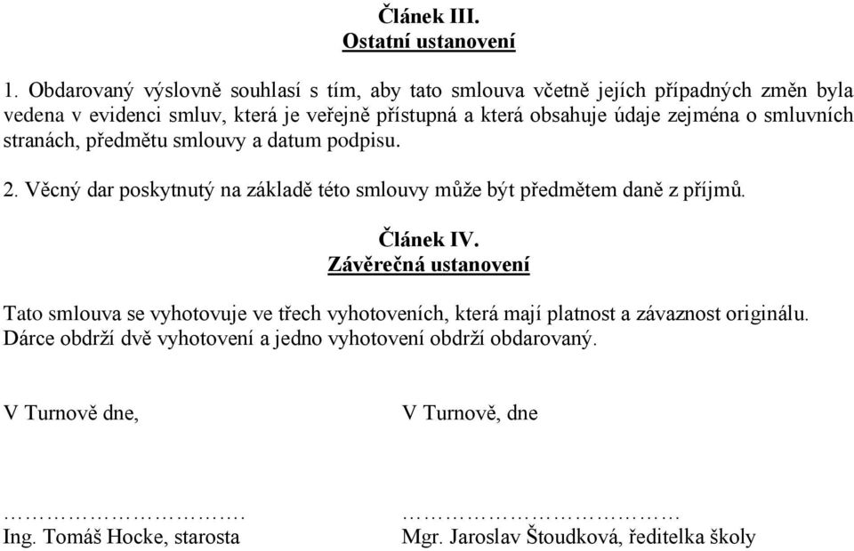 údaje zejména o smluvních stranách, předmětu smlouvy a datum podpisu. 2. Věcný dar poskytnutý na základě této smlouvy může být předmětem daně z příjmů.