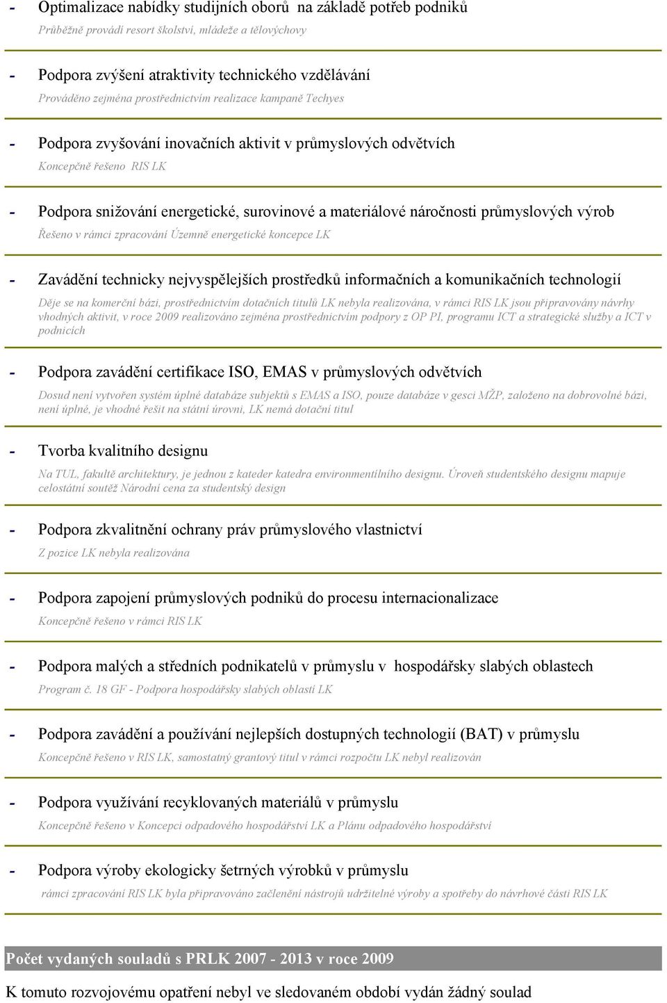 průmyslových výrob Řešeno v rámci zpracování Územně energetické koncepce LK Zavádění technicky nejvyspělejších prostředků informačních a komunikačních technologií Děje se na komerční bázi,