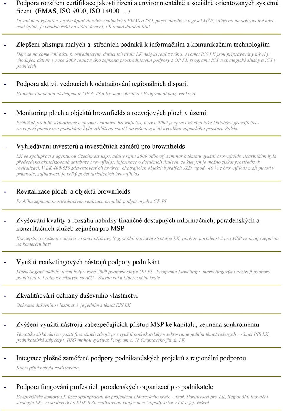 technologiím Děje se na komerční bázi, prostřednictvím dotačních titulů LK nebyla realizována, v rámci RIS LK jsou připravovány návrhy vhodných aktivit, v roce 2009 realizováno zejména