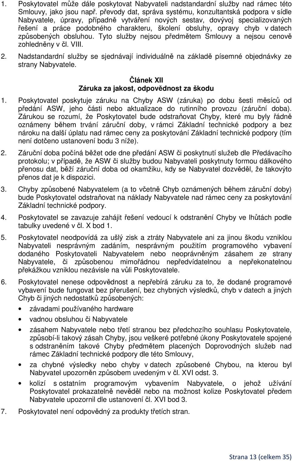 chyb v datech způsobených obsluhou. Tyto služby nejsou předmětem Smlouvy a nejsou cenově zohledněny v čl. VIII. 2.