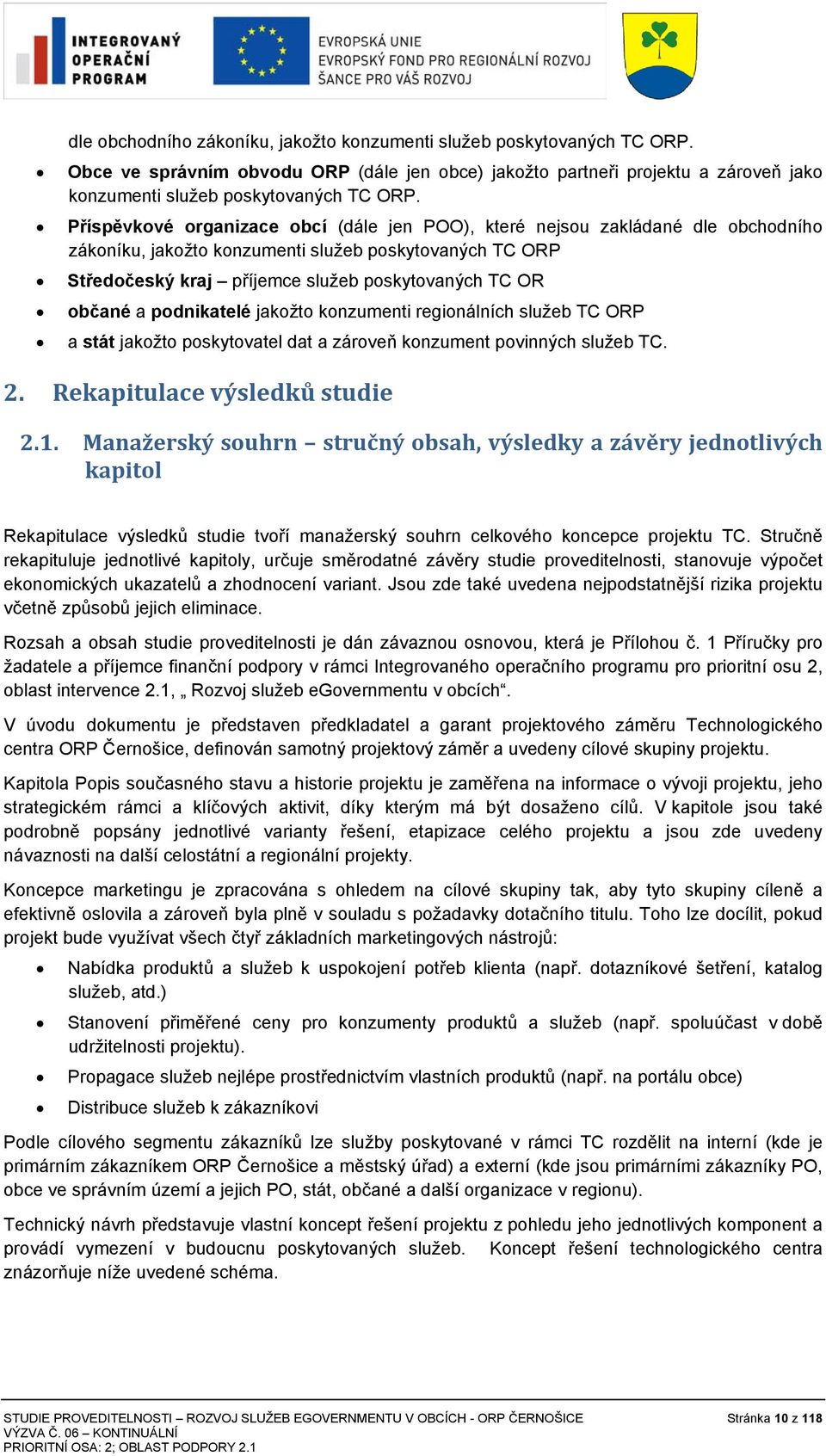 a podnikatelé jakožto konzumenti regionálních služeb TC ORP a stát jakožto poskytovatel dat a zároveň konzument povinných služeb TC. 2. Rekapitulace výsledků studie 2.1.