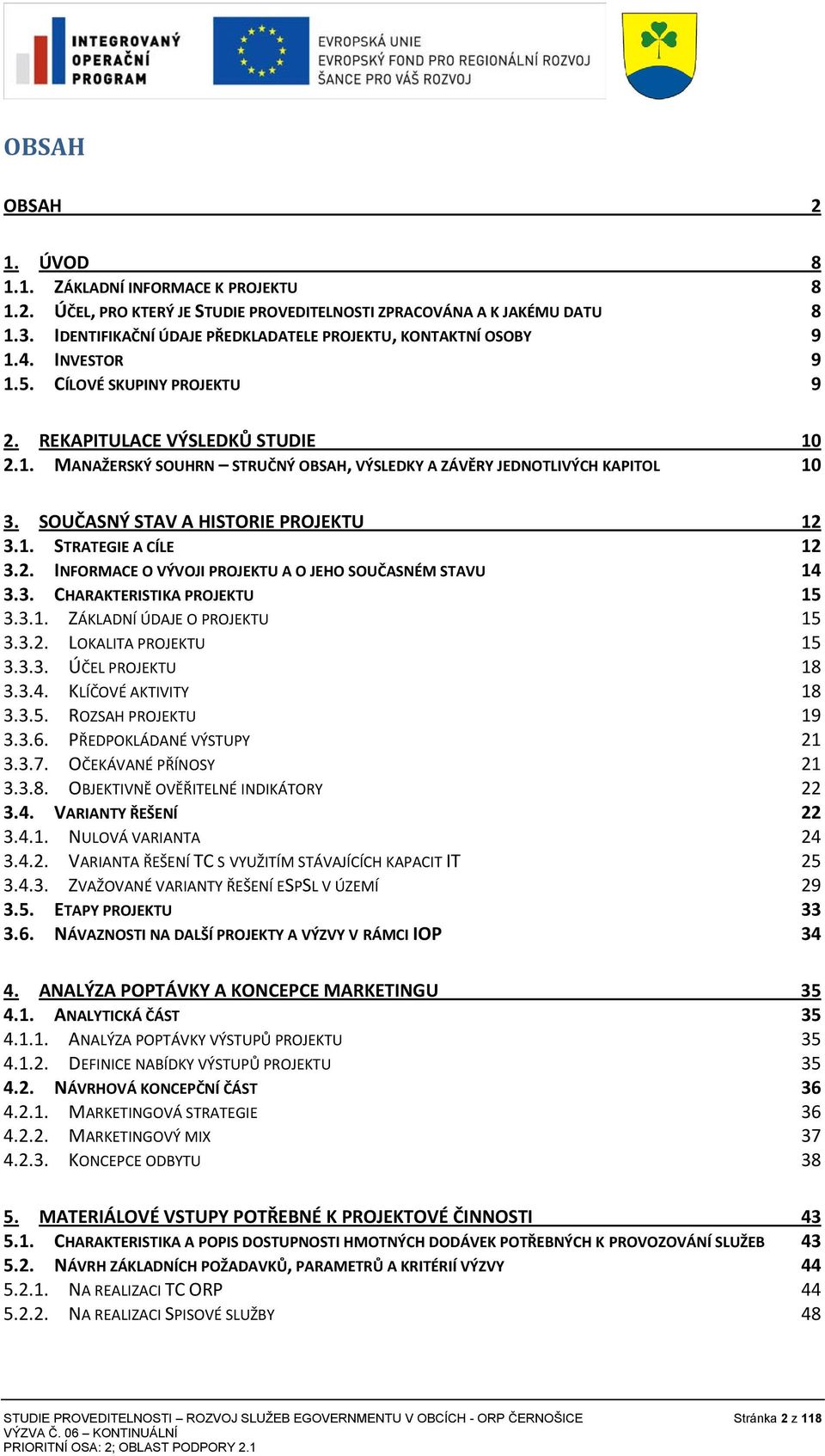 SOUČASNÝ STAV A HISTORIE PROJEKTU 12 3.1. STRATEGIE A CÍLE 12 3.2. INFORMACE O VÝVOJI PROJEKTU A O JEHO SOUČASNÉM STAVU 14 3.3. CHARAKTERISTIKA PROJEKTU 15 3.3.1. ZÁKLADNÍ ÚDAJE O PROJEKTU 15 3.3.2. LOKALITA PROJEKTU 15 3.