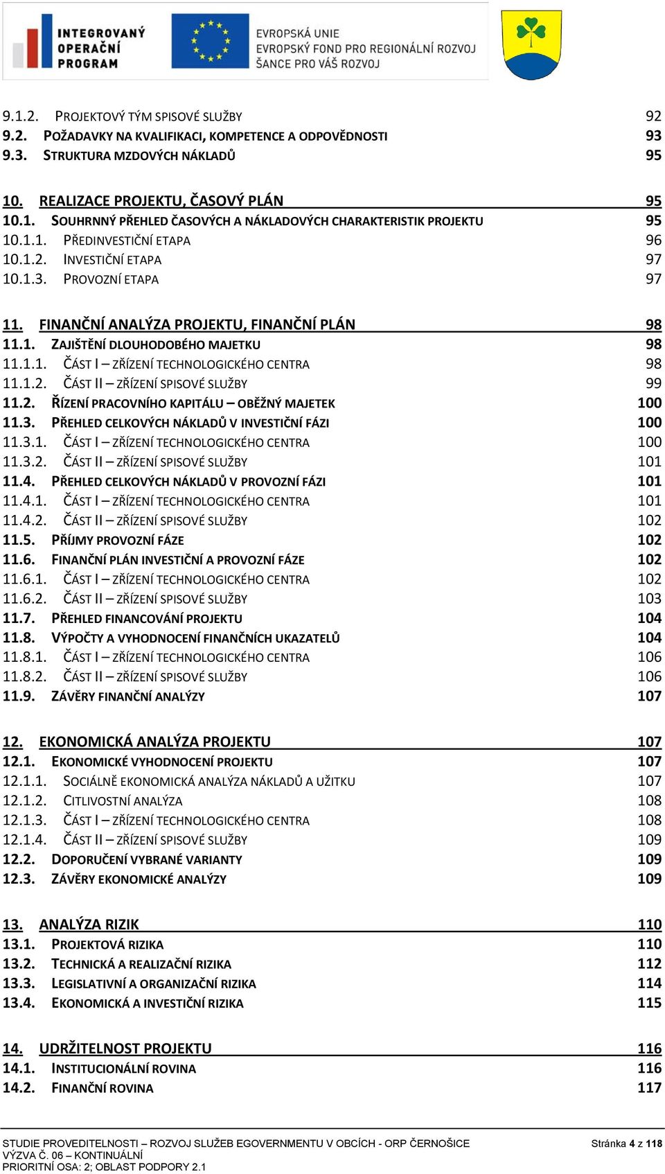 1.2. ČÁST II ZŘÍZENÍ SPISOVÉ SLUŽBY 99 11.2. ŘÍZENÍ PRACOVNÍHO KAPITÁLU OBĚŽNÝ MAJETEK 100 11.3. PŘEHLED CELKOVÝCH NÁKLADŮ V INVESTIČNÍ FÁZI 100 11.3.1. ČÁST I ZŘÍZENÍ TECHNOLOGICKÉHO CENTRA 100 11.3.2. ČÁST II ZŘÍZENÍ SPISOVÉ SLUŽBY 101 11.