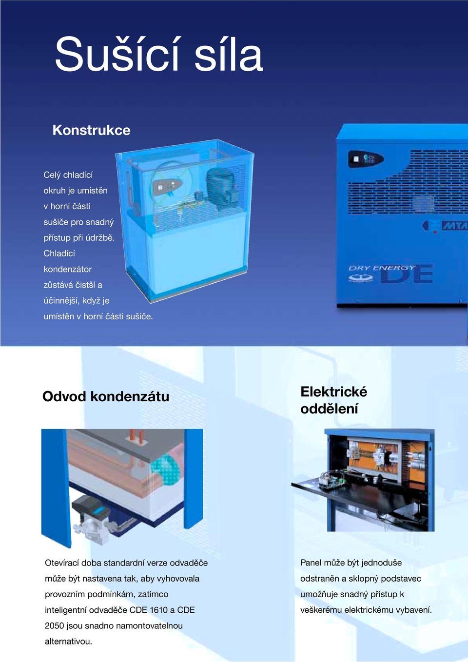 Odvod kondenzátu Elektrické oddělení Otevírací doba standardní verze odvaděče může být nastavena tak, aby vyhovovala provozním