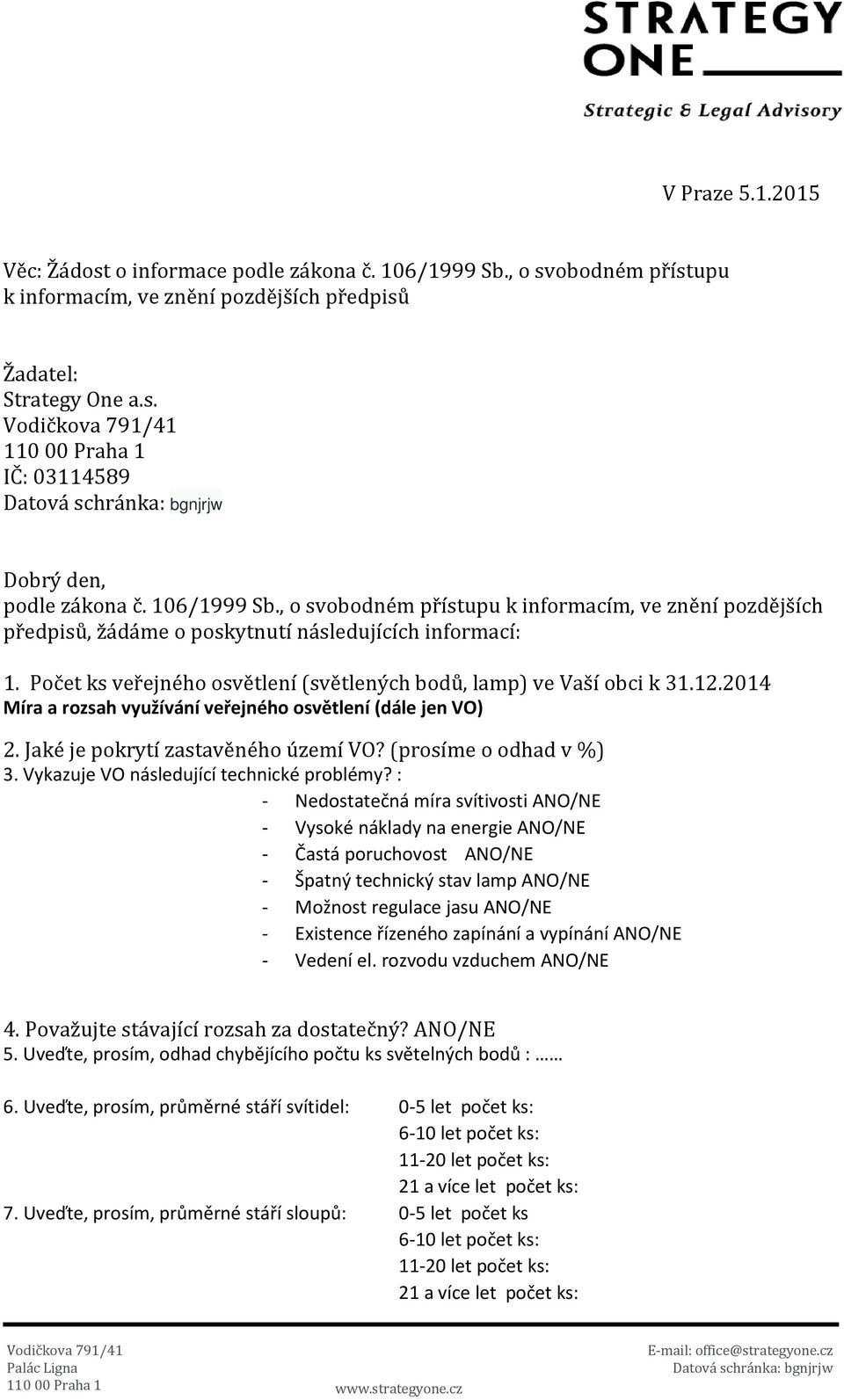 12.2014 Míra a rozsah využívání veřejného osvětlení (dále jen VO) 2. Jaké je pokrytí zastavěného území VO? (prosíme o odhad v %) 3. Vykazuje VO následující technické problémy?