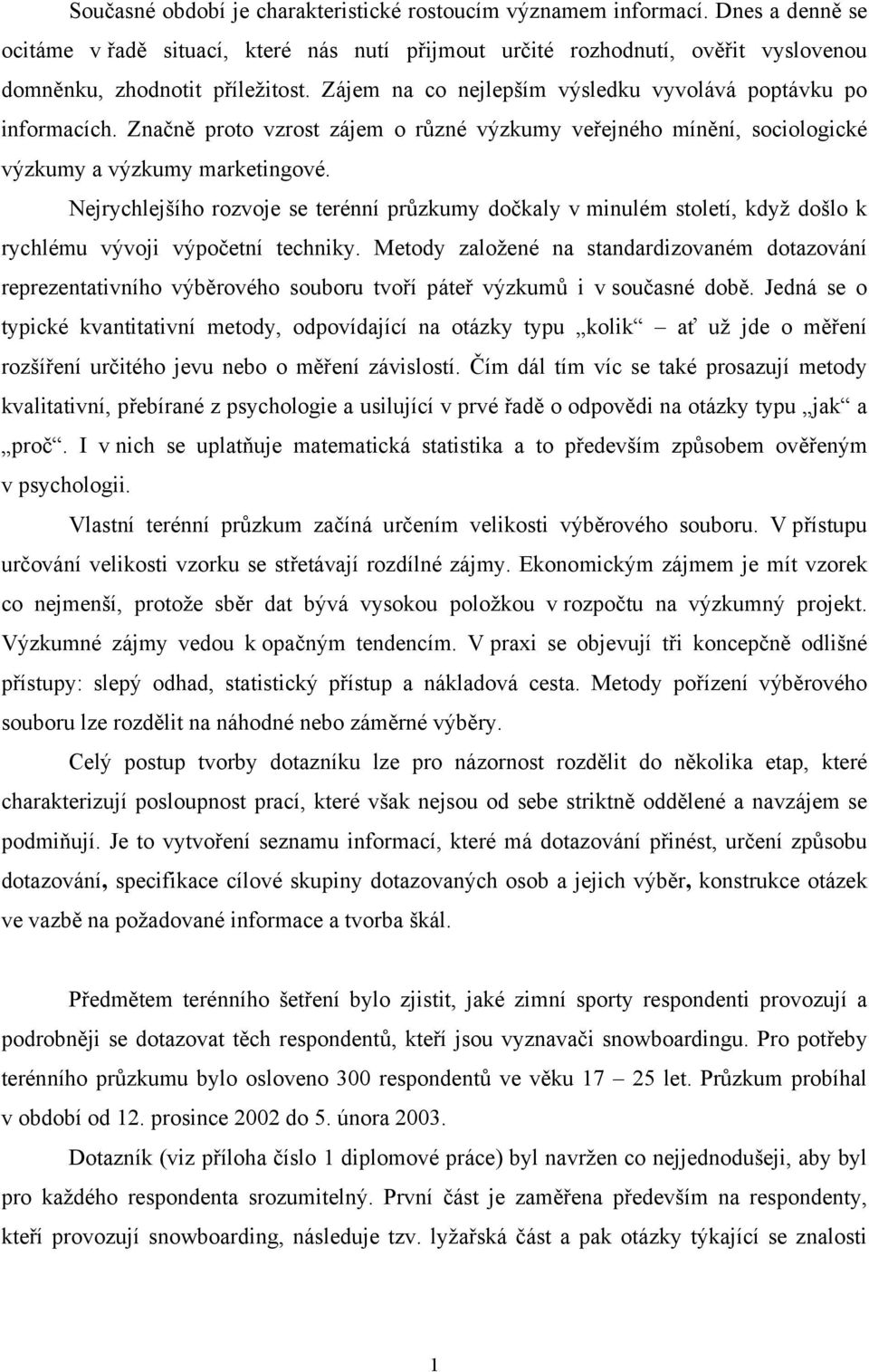 Nejrychlejšího rozvoje se terénní průzkumy dočkaly v minulém století, když došlo k rychlému vývoji výpočetní techniky.