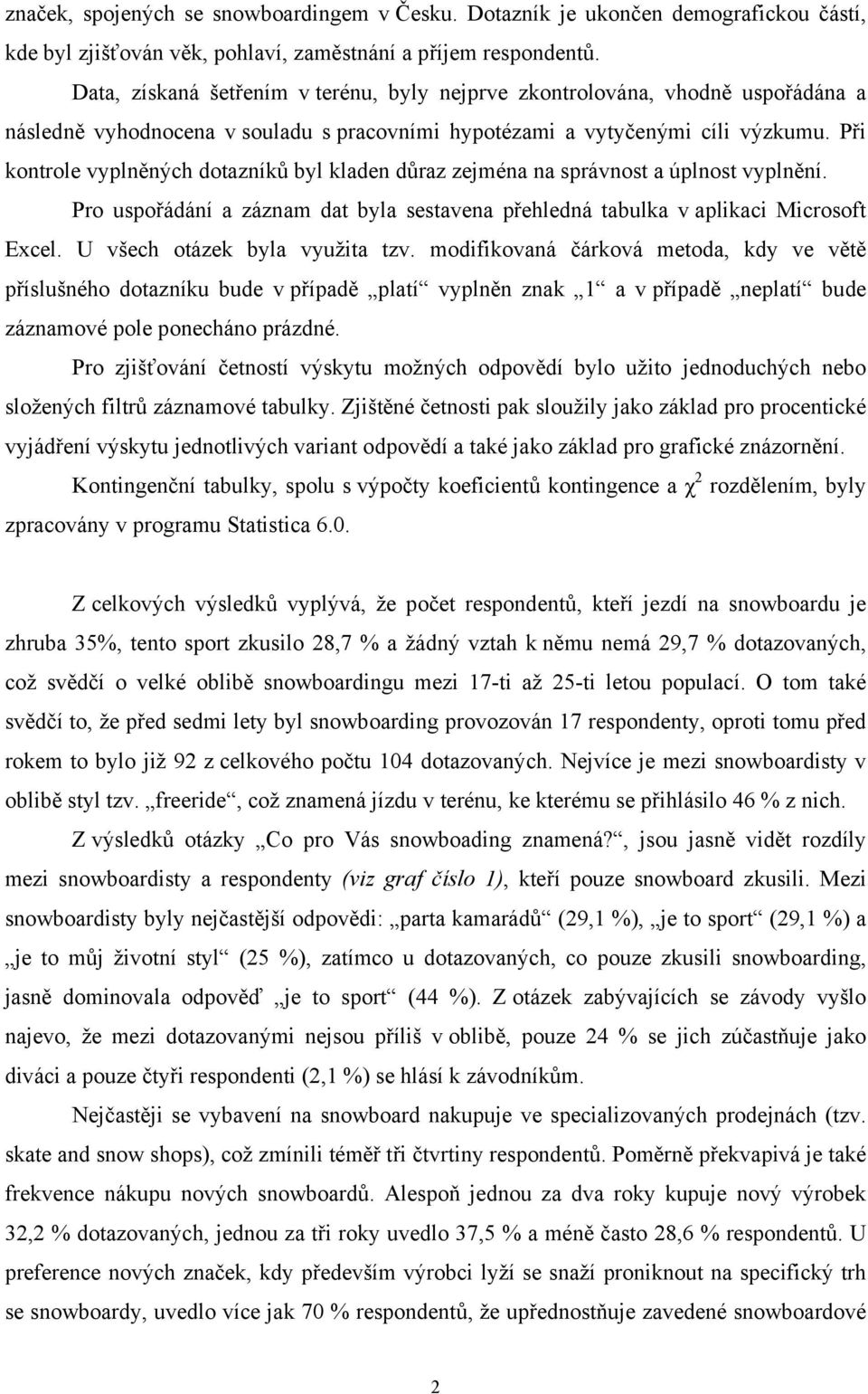 Při kontrole vyplněných dotazníků byl kladen důraz zejména na správnost a úplnost vyplnění. Pro uspořádání a záznam dat byla sestavena přehledná tabulka v aplikaci Microsoft Excel.