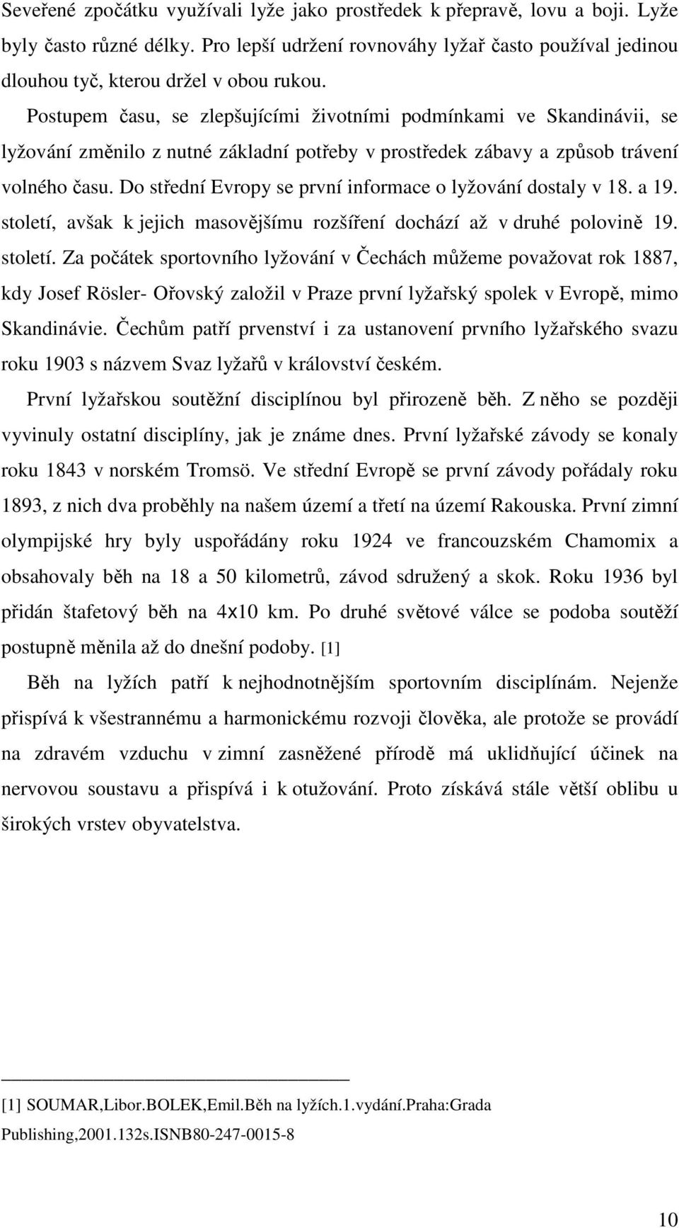 Do střední Evropy se první informace o lyžování dostaly v 18. a 19. století,