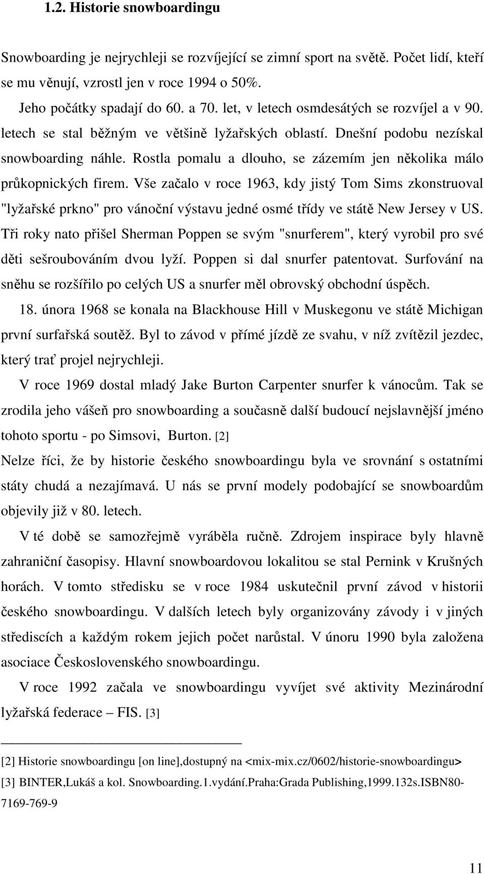 Rostla pomalu a dlouho, se zázemím jen několika málo průkopnických firem.