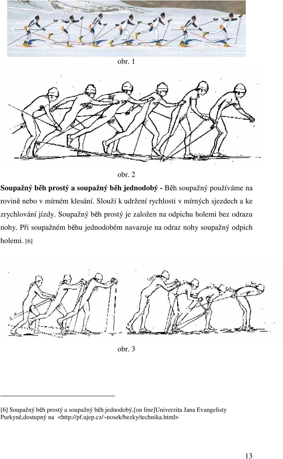 Soupažný běh prostý je založen na odpichu holemi bez odrazu nohy.