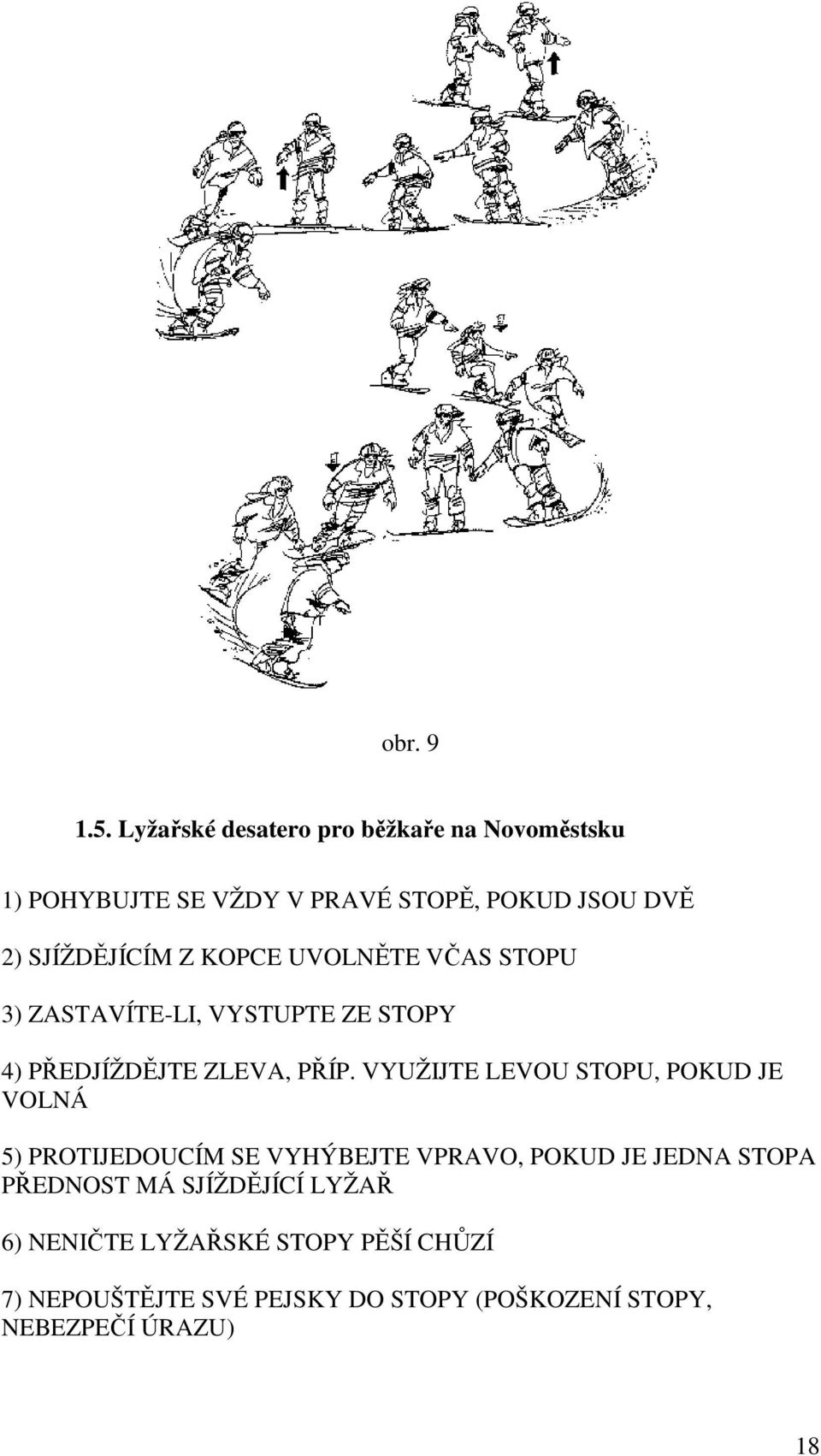 KOPCE UVOLNĚTE VČAS STOPU 3) ZASTAVÍTE-LI, VYSTUPTE ZE STOPY 4) PŘEDJÍŽDĚJTE ZLEVA, PŘÍP.
