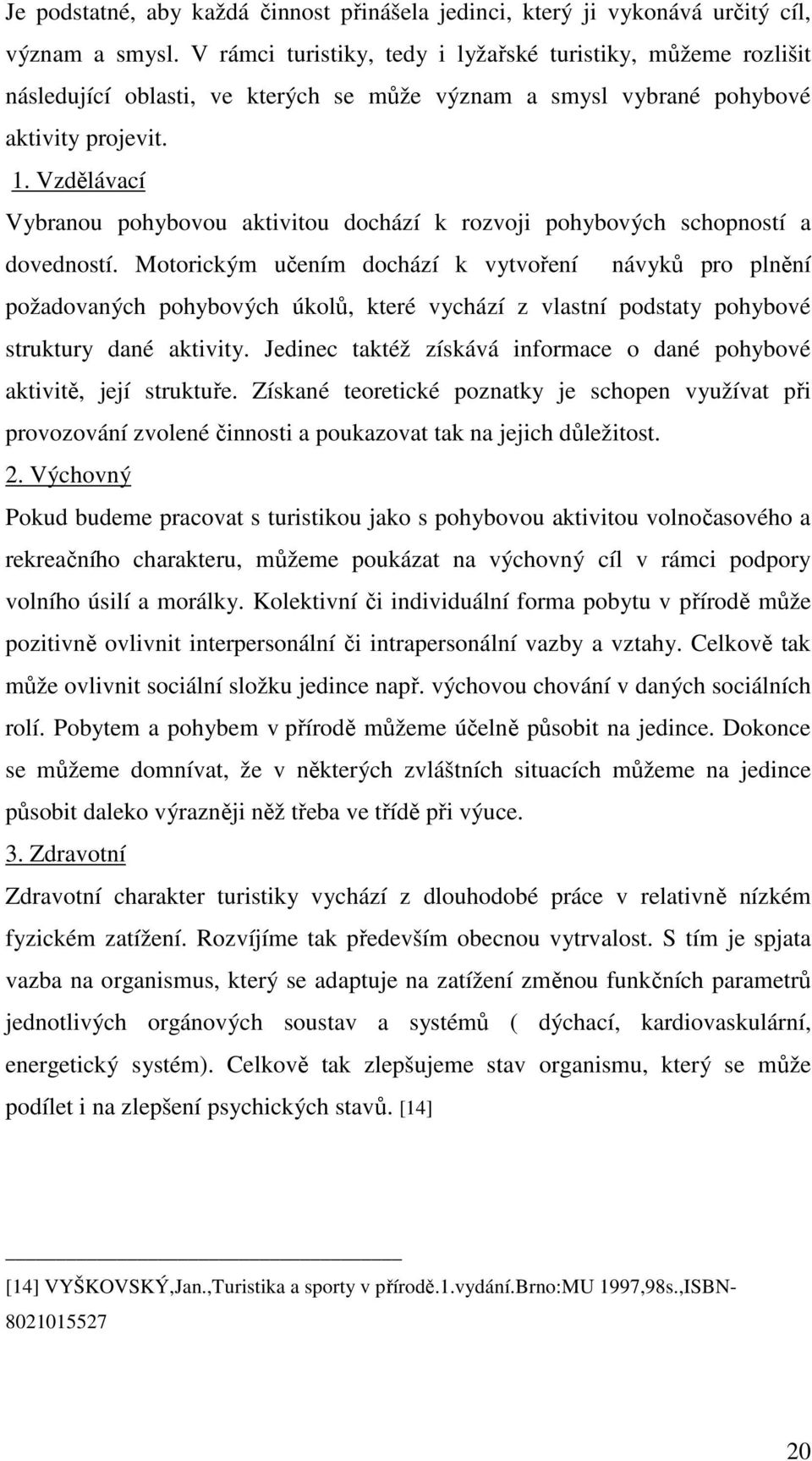 Vzdělávací Vybranou pohybovou aktivitou dochází k rozvoji pohybových schopností a dovedností.