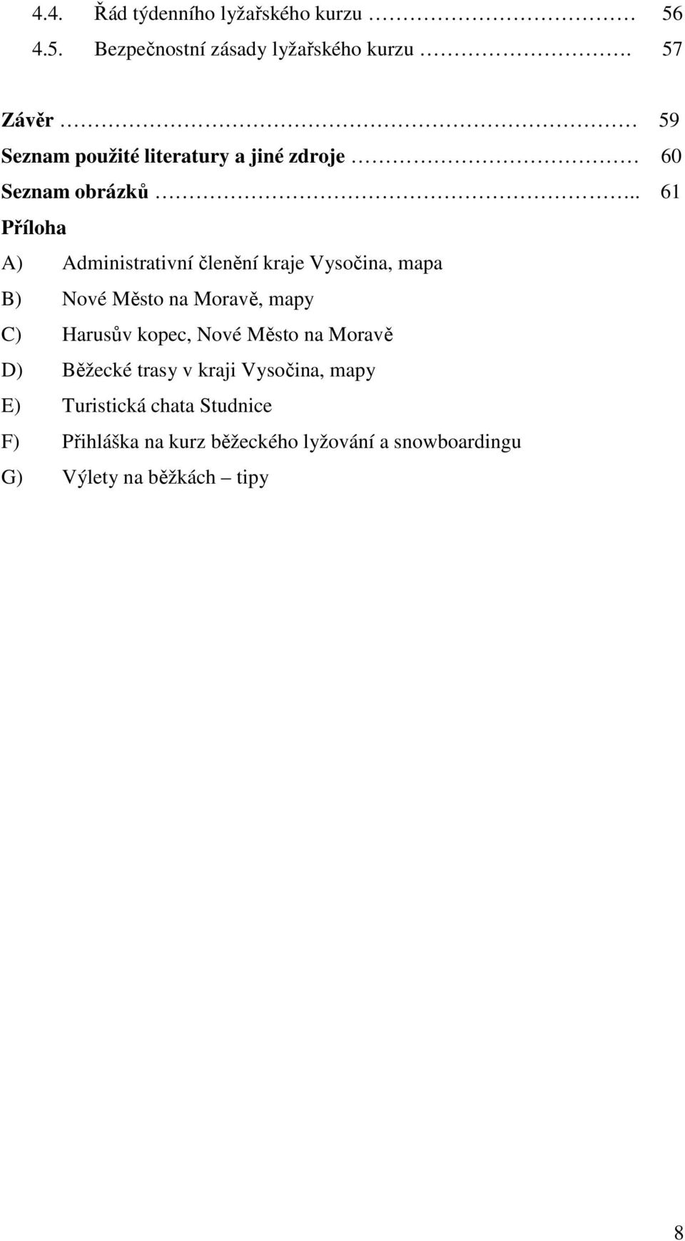 . 61 Příloha A) Administrativní členění kraje Vysočina, mapa B) Nové Město na Moravě, mapy C) Harusův kopec,