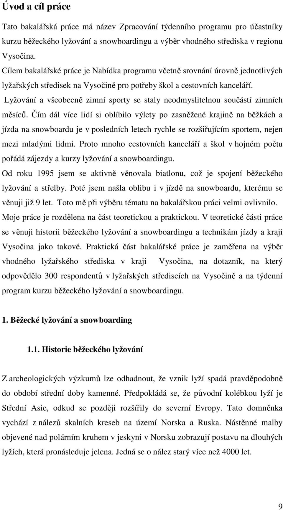 Lyžování a všeobecně zimní sporty se staly neodmyslitelnou součástí zimních měsíců.