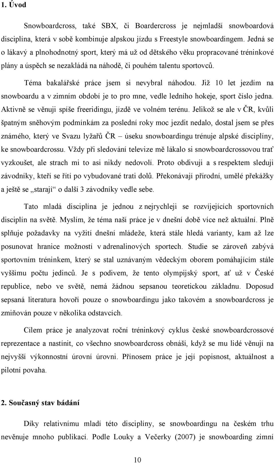 Téma bakalářské práce jsem si nevybral náhodou. Již 10 let jezdím na snowboardu a v zimním období je to pro mne, vedle ledního hokeje, sport číslo jedna.