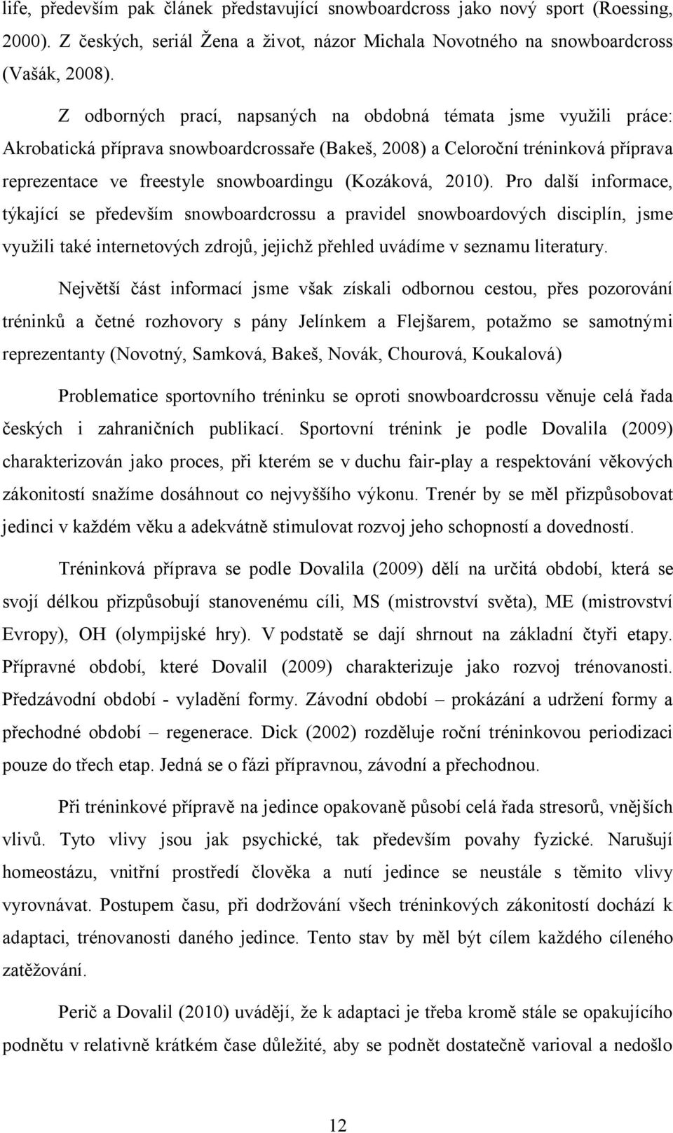 (Kozáková, 2010). Pro další informace, týkající se především snowboardcrossu a pravidel snowboardových disciplín, jsme využili také internetových zdrojů, jejichž přehled uvádíme v seznamu literatury.