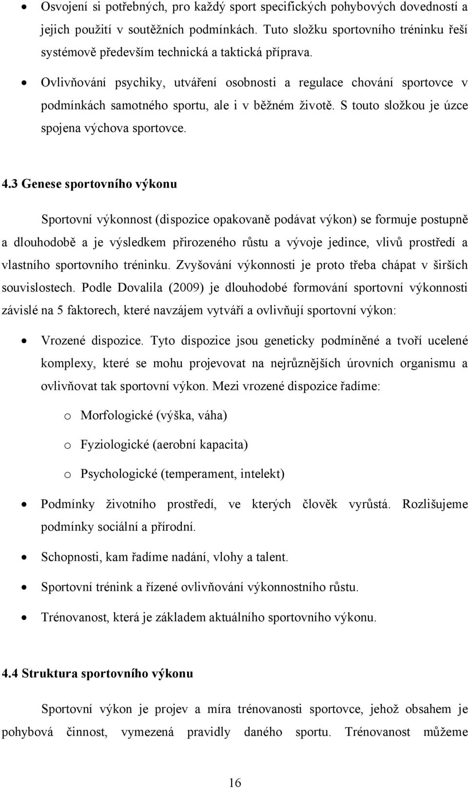 Ovlivňování psychiky, utváření osobnosti a regulace chování sportovce v podmínkách samotného sportu, ale i v běžném životě. S touto složkou je úzce spojena výchova sportovce. 4.
