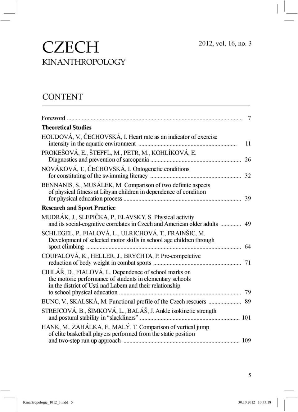 .. 32 BENNANIS, S., MUSÁLEK, M. Comparison of two definite aspects of physical fitness at Libyan children in dependence of condition for physical education process.