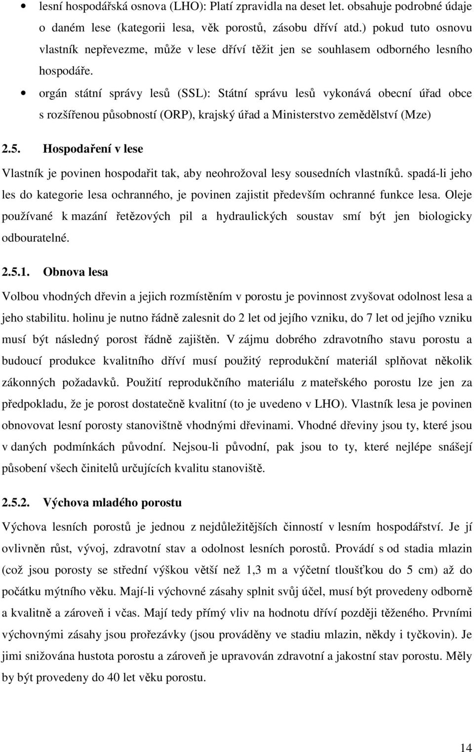 orgán státní správy lesů (SSL): Státní správu lesů vykonává obecní úřad obce s rozšířenou působností (ORP), krajský úřad a Ministerstvo zemědělství (Mze) 2.5.