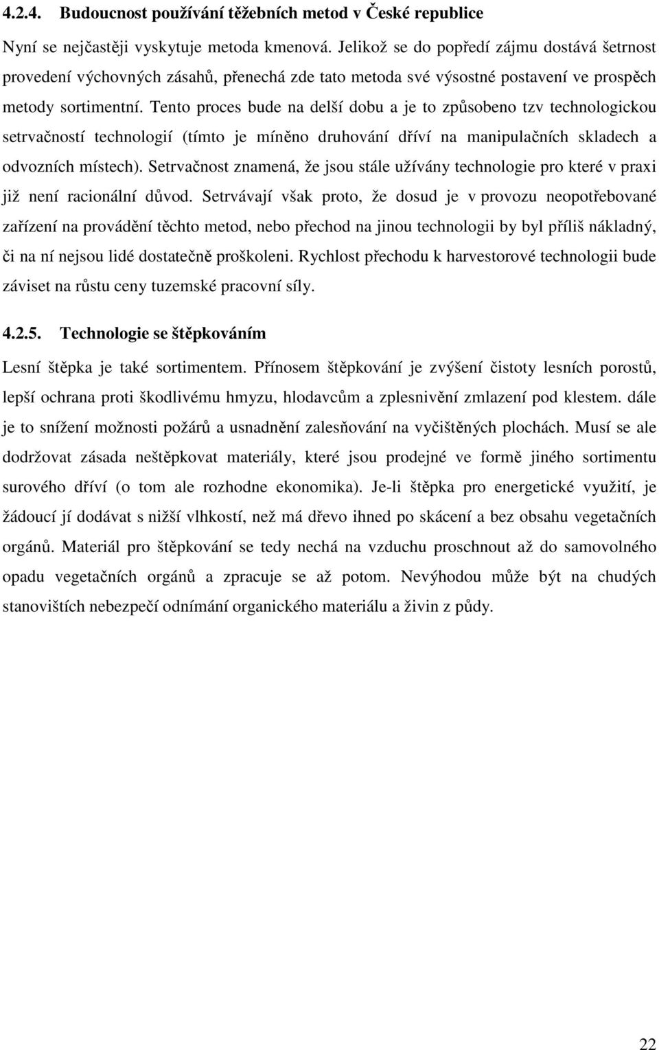 Tento proces bude na delší dobu a je to způsobeno tzv technologickou setrvačností technologií (tímto je míněno druhování dříví na manipulačních skladech a odvozních místech).