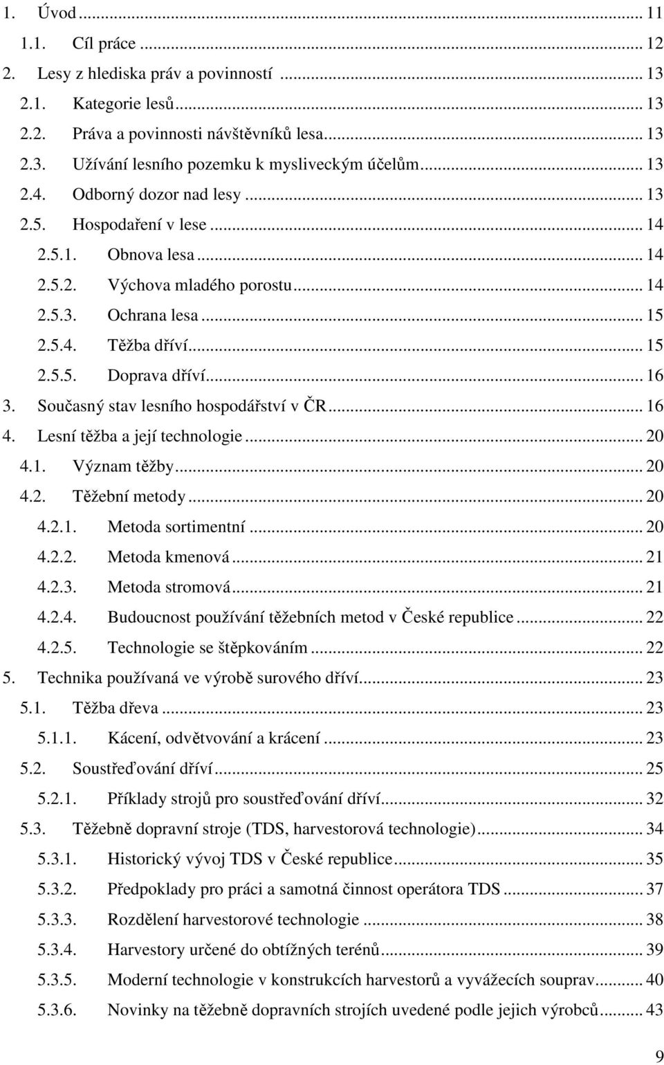 .. 16 3. Současný stav lesního hospodářství v ČR... 16 4. Lesní těžba a její technologie... 20 4.1. Význam těžby... 20 4.2. Těžební metody... 20 4.2.1. Metoda sortimentní... 20 4.2.2. Metoda kmenová.