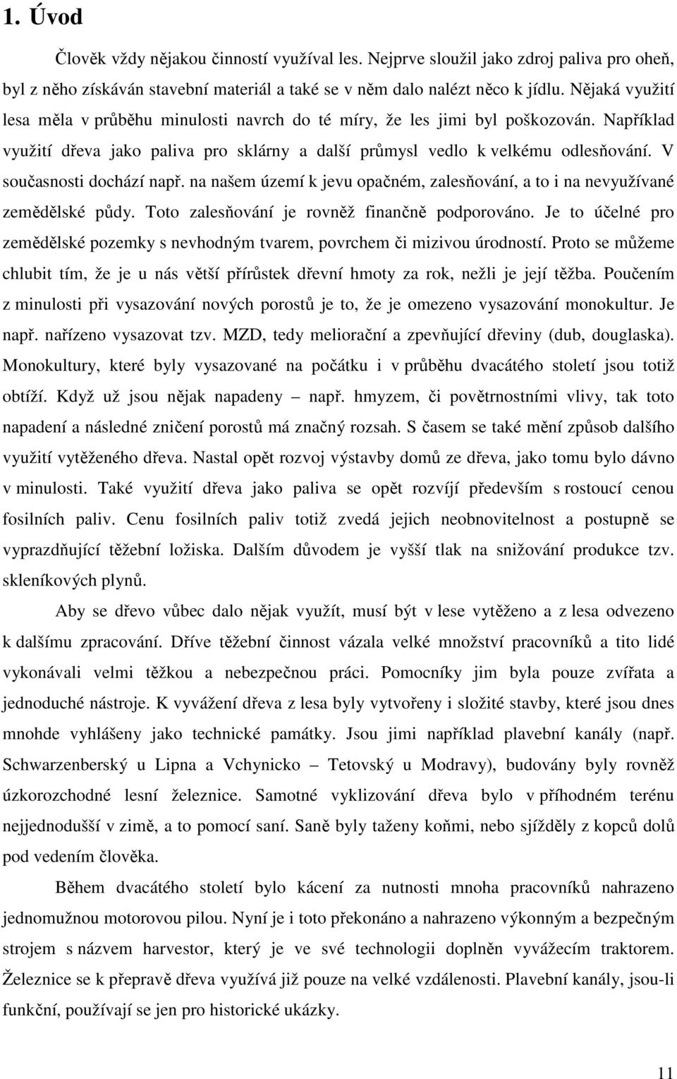 V současnosti dochází např. na našem území k jevu opačném, zalesňování, a to i na nevyužívané zemědělské půdy. Toto zalesňování je rovněž finančně podporováno.