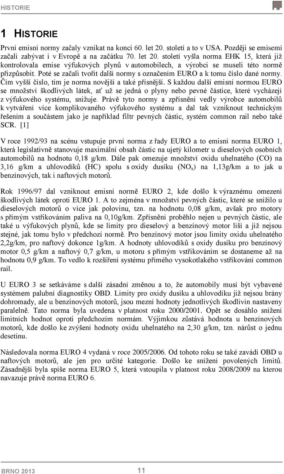 století vyšla norma EHK 15, která již kontrolovala emise výfukových plynů v automobilech, a výrobci se museli této normě přizpůsobit.