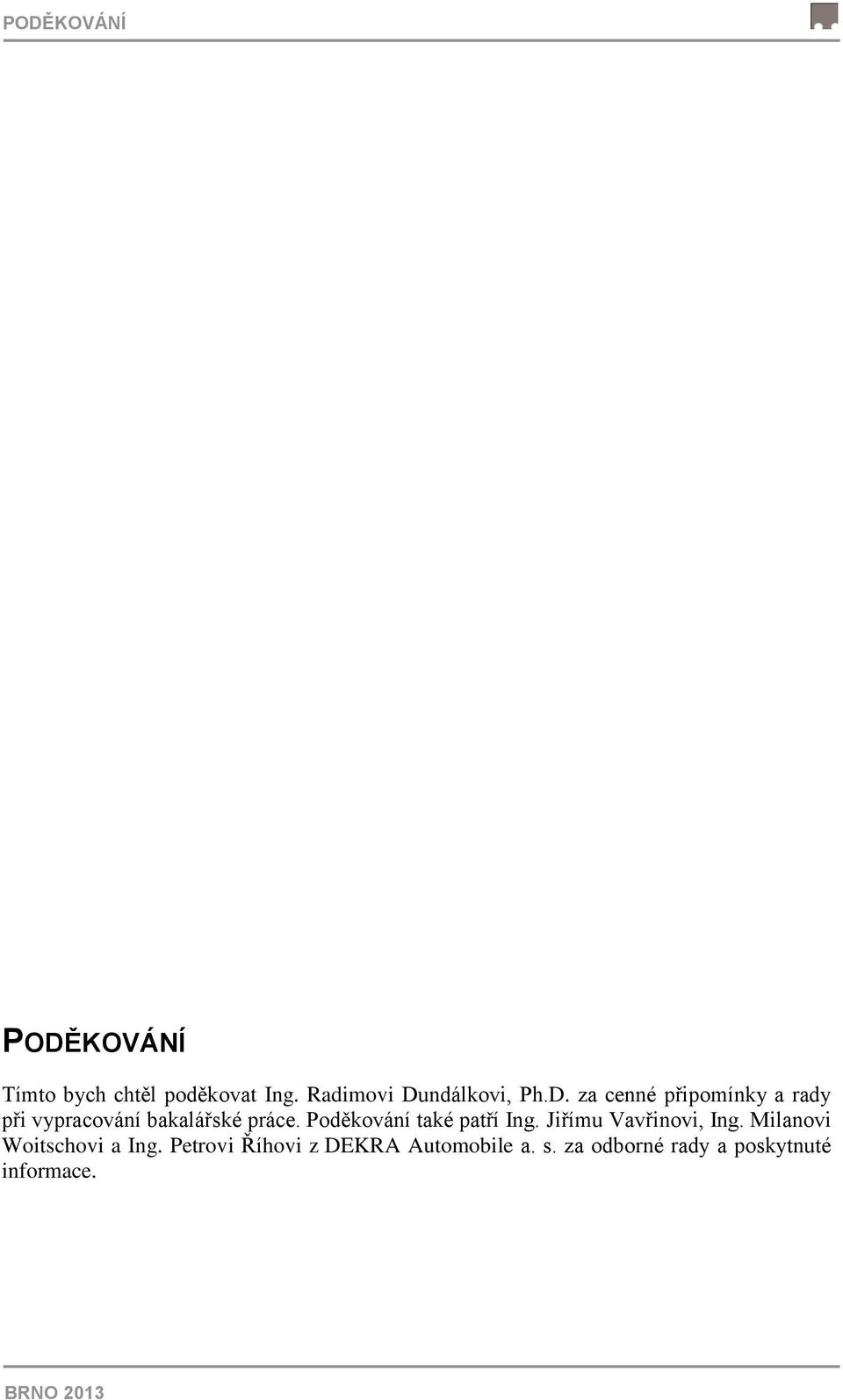 Poděkování také patří Ing. Jiřímu Vavřinovi, Ing. Milanovi Woitschovi a Ing.
