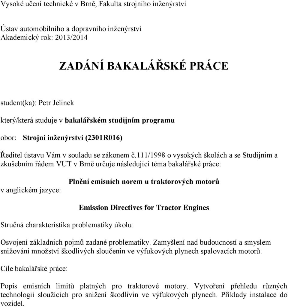 111/1998 o vysokých školách a se Studijním a zkušebním řádem VUT v Brně určuje následující téma bakalářské práce: v anglickém jazyce: Plnění emisních norem u traktorových motorů Stručná