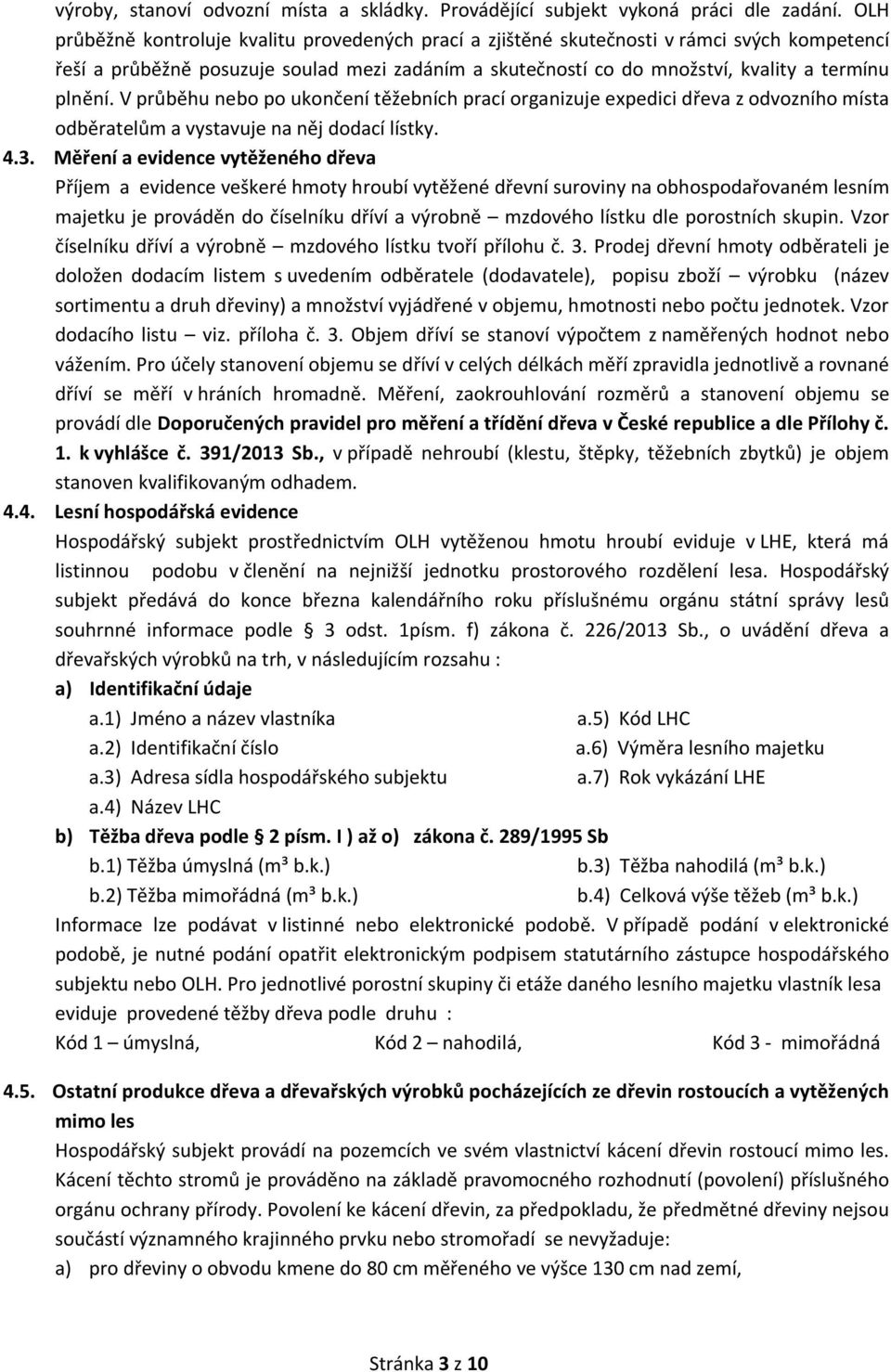 V průběhu nebo po ukončení těžebních prací organizuje expedici dřeva z odvozního místa odběratelům a vystavuje na něj dodací lístky. 4.3.