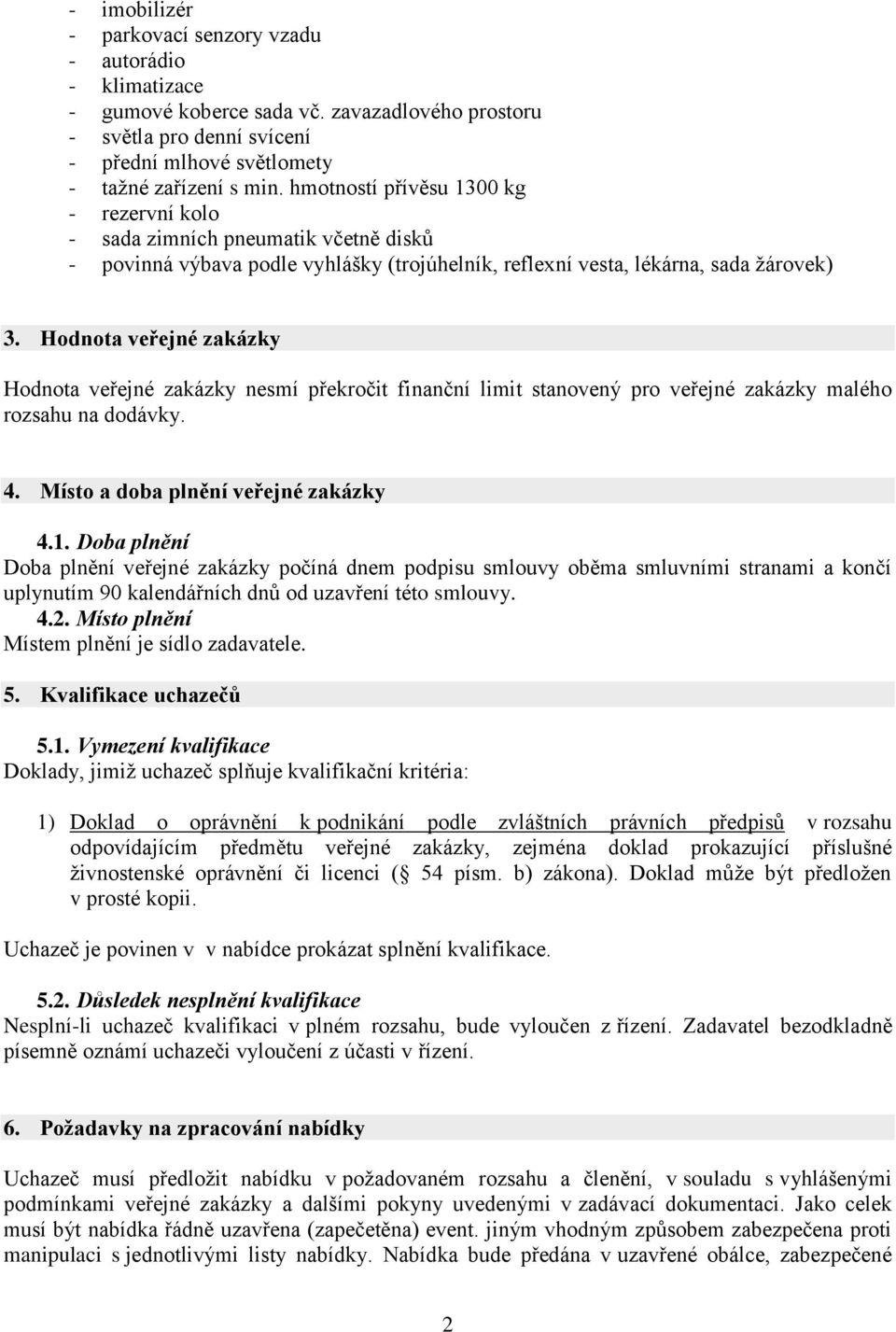 Hodnota veřejné zakázky Hodnota veřejné zakázky nesmí překročit finanční limit stanovený pro veřejné zakázky malého rozsahu na dodávky. 4. Místo a doba plnění veřejné zakázky 4.1.