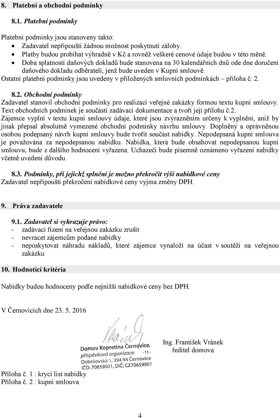 Doba splatnosti daňových dokladů bude stanovena na 30 kalendářních dnů ode dne doručení daňového dokladu odběrateli, jenž bude uveden v Kupní smlouvě.