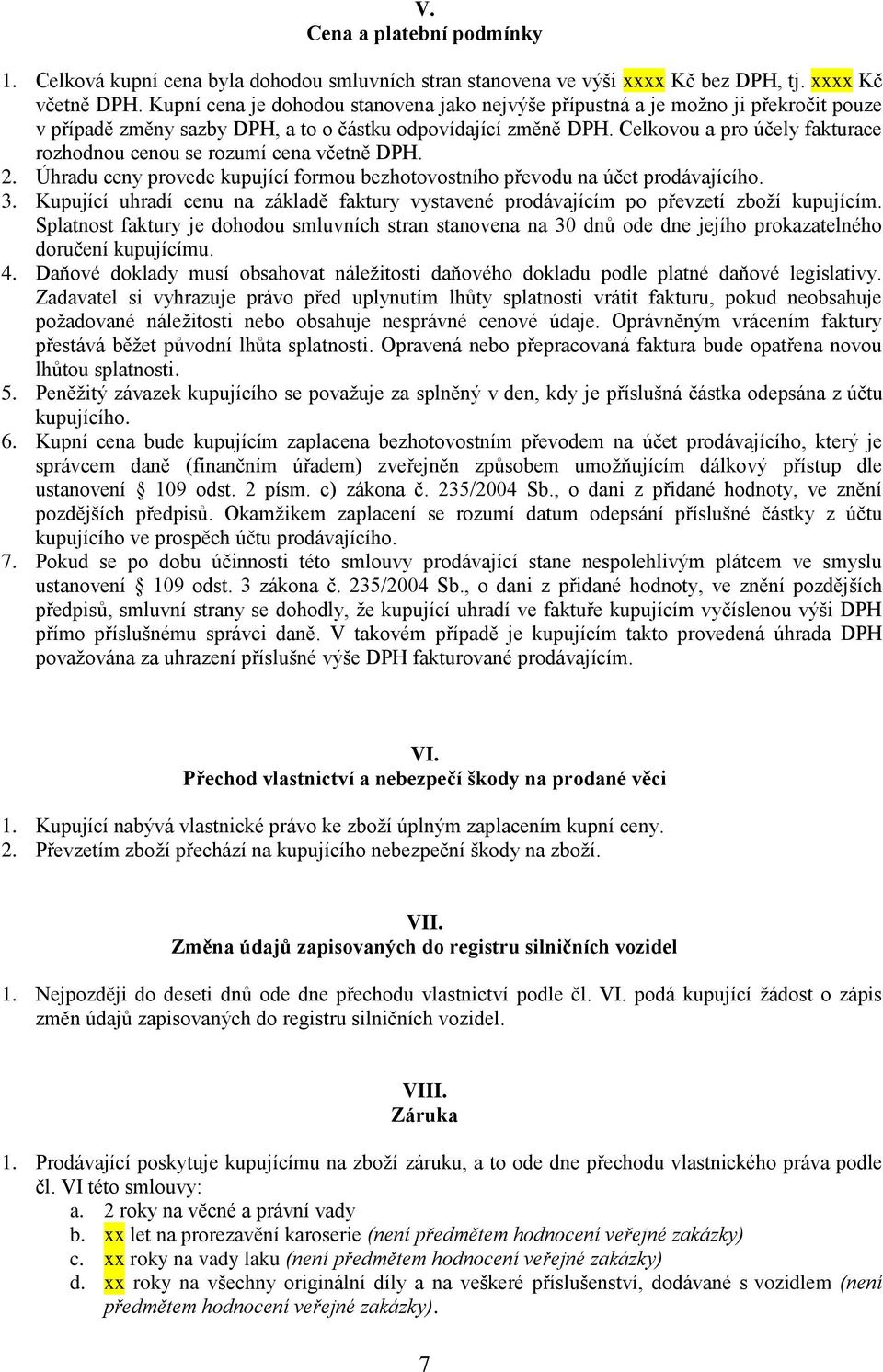 Celkovou a pro účely fakturace rozhodnou cenou se rozumí cena včetně DPH. 2. Úhradu ceny provede kupující formou bezhotovostního převodu na účet prodávajícího. 3.